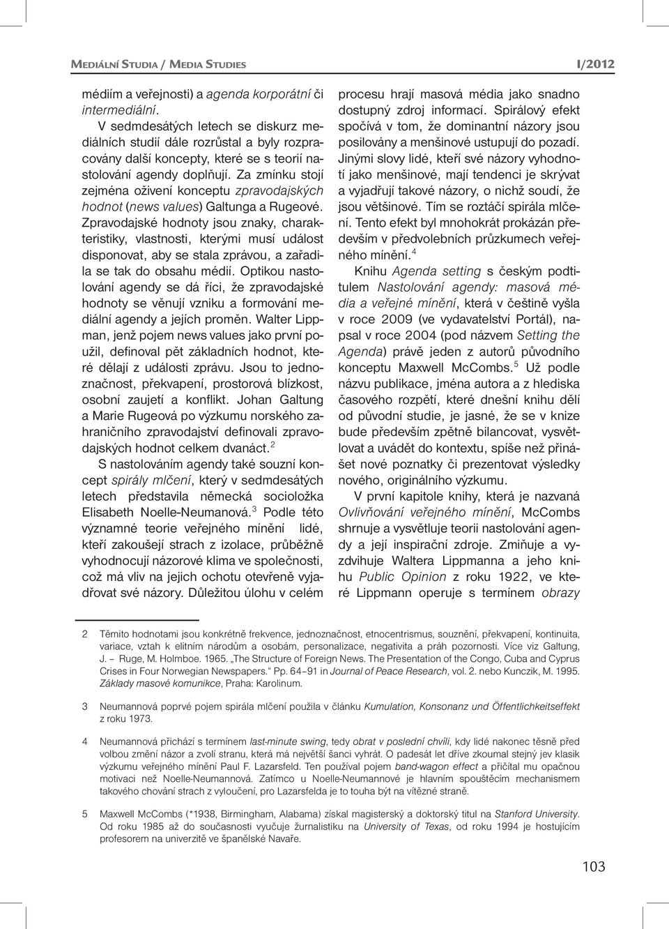 Za zmínku stojí zejména oživení konceptu zpravodajských hodnot (news values) Galtunga a Rugeové.