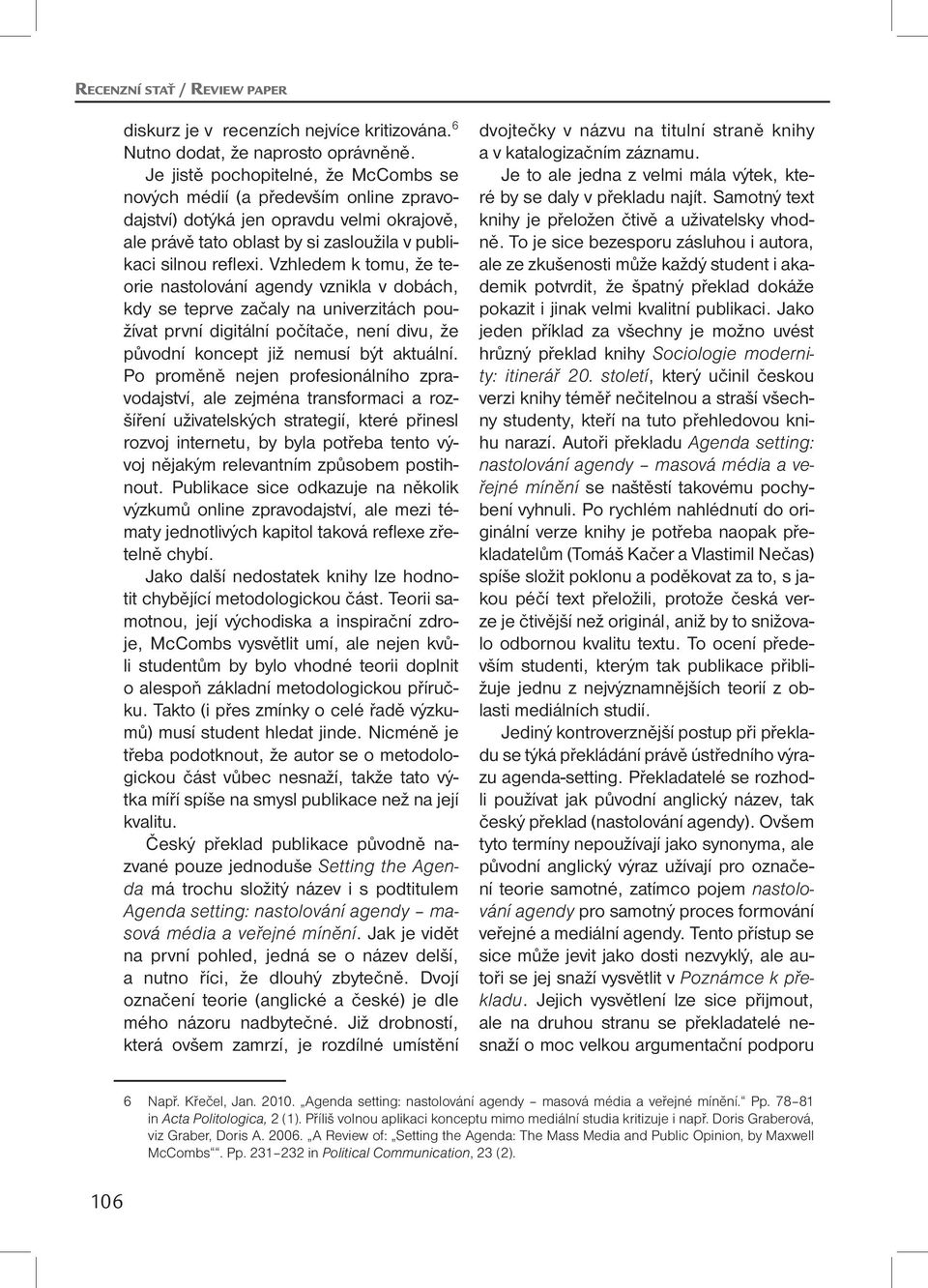 Vzhledem k tomu, že teorie nastolování agendy vznikla v dobách, kdy se teprve začaly na univerzitách používat první digitální počítače, není divu, že původní koncept již nemusí být aktuální.