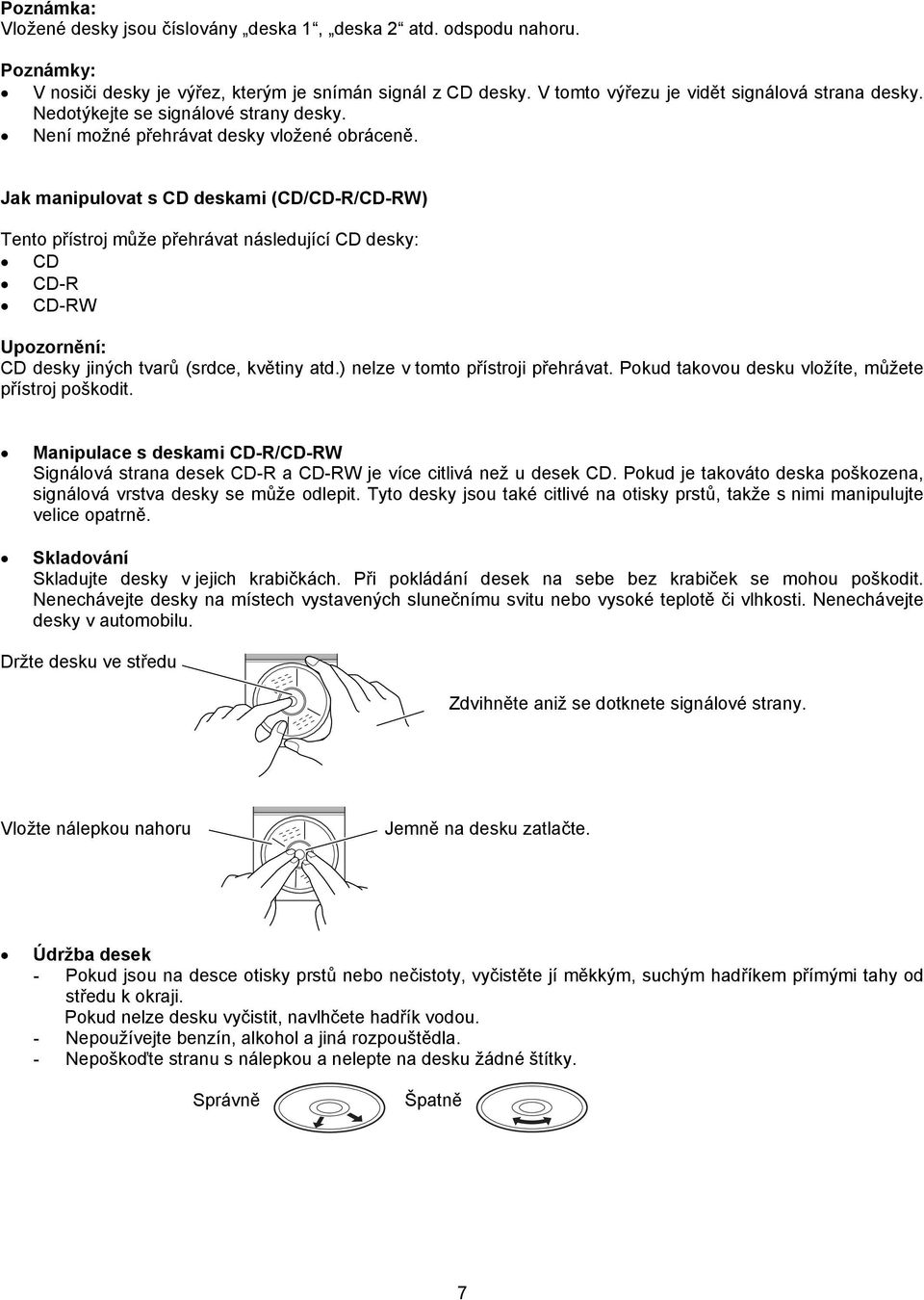 Jak manipulovat s CD deskami (CD/CD-R/CD-RW) Tento přístroj může přehrávat následující CD desky: CD CD-R CD-RW Upozornění: CD desky jiných tvarů (srdce, květiny atd.