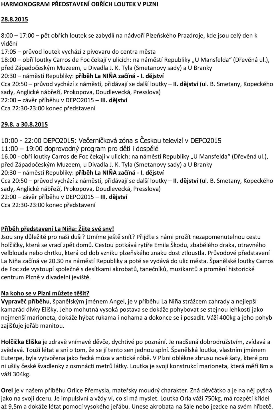 čekají v ulicích: na náměstí Republiky U Mansfelda (Dřevěná ul.), před Západočeským Muzeem, u Divadla J. K. Tyla (Smetanovy sady) a U Branky 20:30 náměstí Republiky: příběh La NIÑA začíná - I.