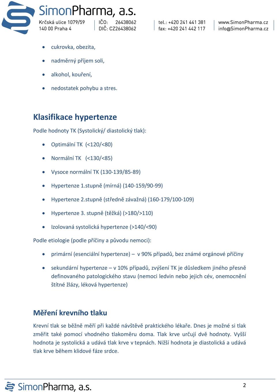 stupně (mírná) (140 159/90 99) Hypertenze 2.stupně (středně závažná) (160 179/100 109) Hypertenze 3.