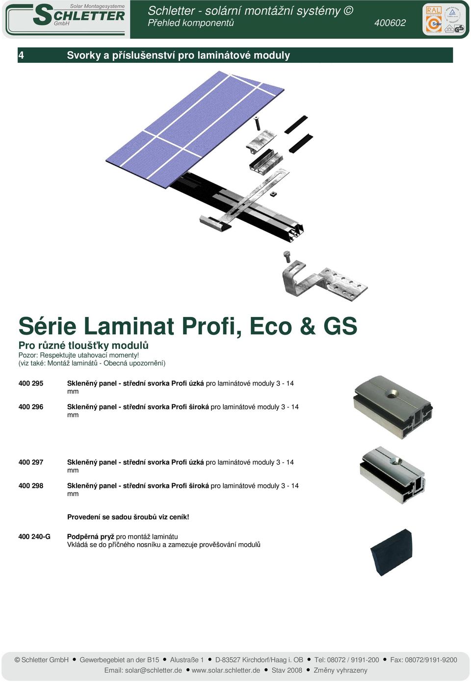 svorka Profi široká pro laminátové moduly 3-14 mm 400 297 Skleněný panel - střední svorka Profi úzká pro laminátové moduly 3-14 mm 400 298 Skleněný panel - střední