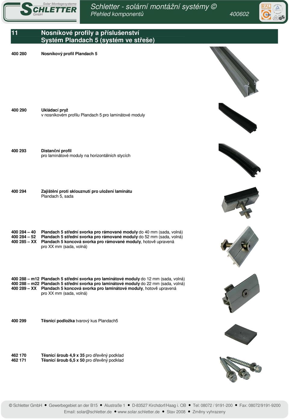 pro rámované moduly do 40 mm (sada, volná) Plandach 5 střední svorka pro rámované moduly do 52 mm (sada, volná) Plandach 5 koncová svorka pro rámované moduly, hotově upravená pro XX mm (sada, volná)