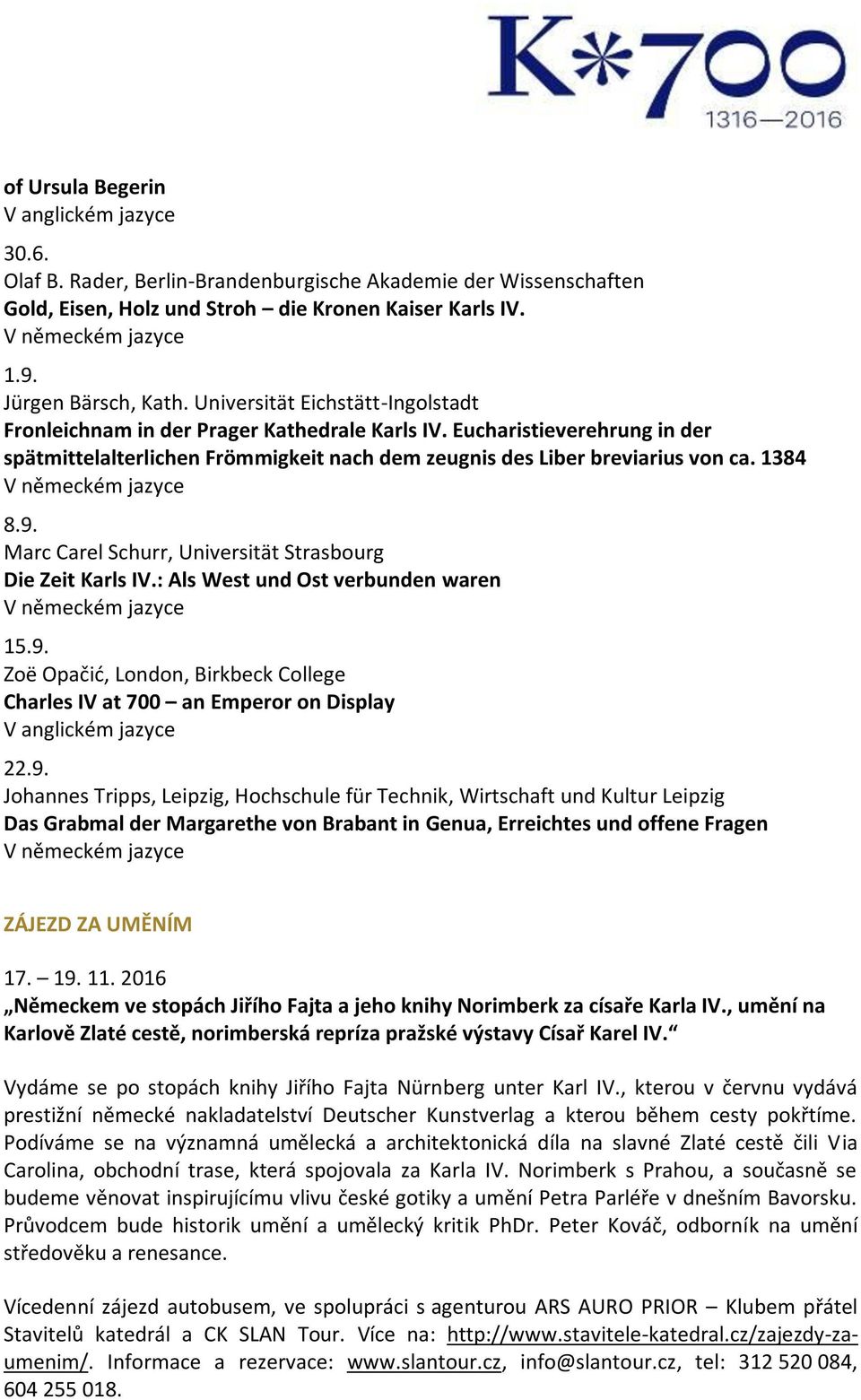 Eucharistieverehrung in der spätmittelalterlichen Frömmigkeit nach dem zeugnis des Liber breviarius von ca. 1384 V německém jazyce 8.9. Marc Carel Schurr, Universität Strasbourg Die Zeit Karls IV.