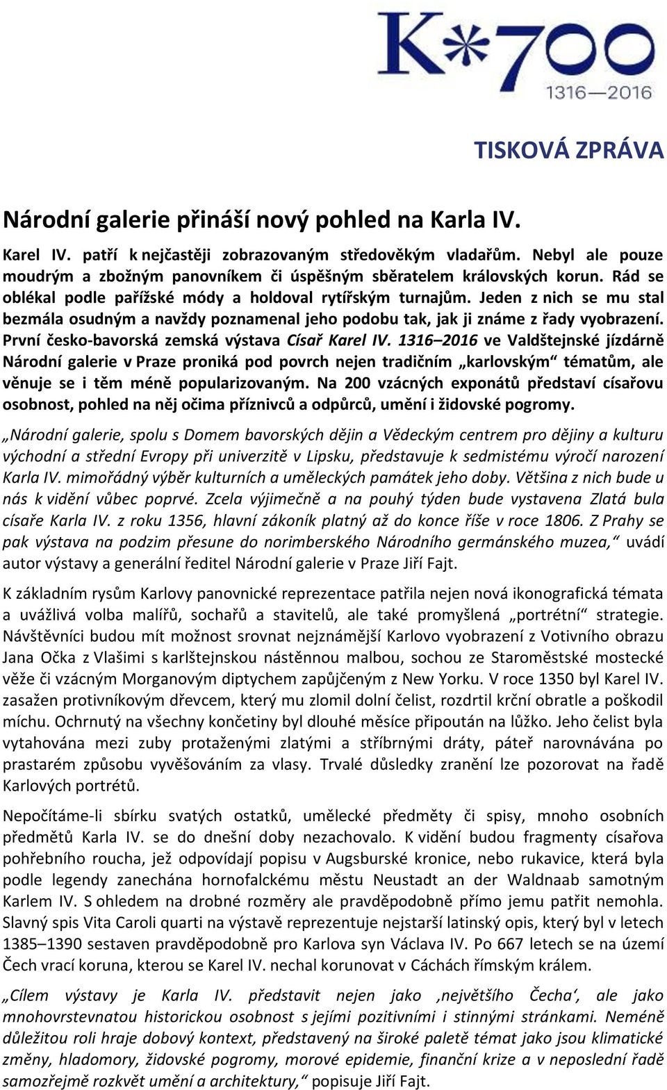 Jeden z nich se mu stal bezmála osudným a navždy poznamenal jeho podobu tak, jak ji známe z řady vyobrazení. První česko-bavorská zemská výstava Císař Karel IV.
