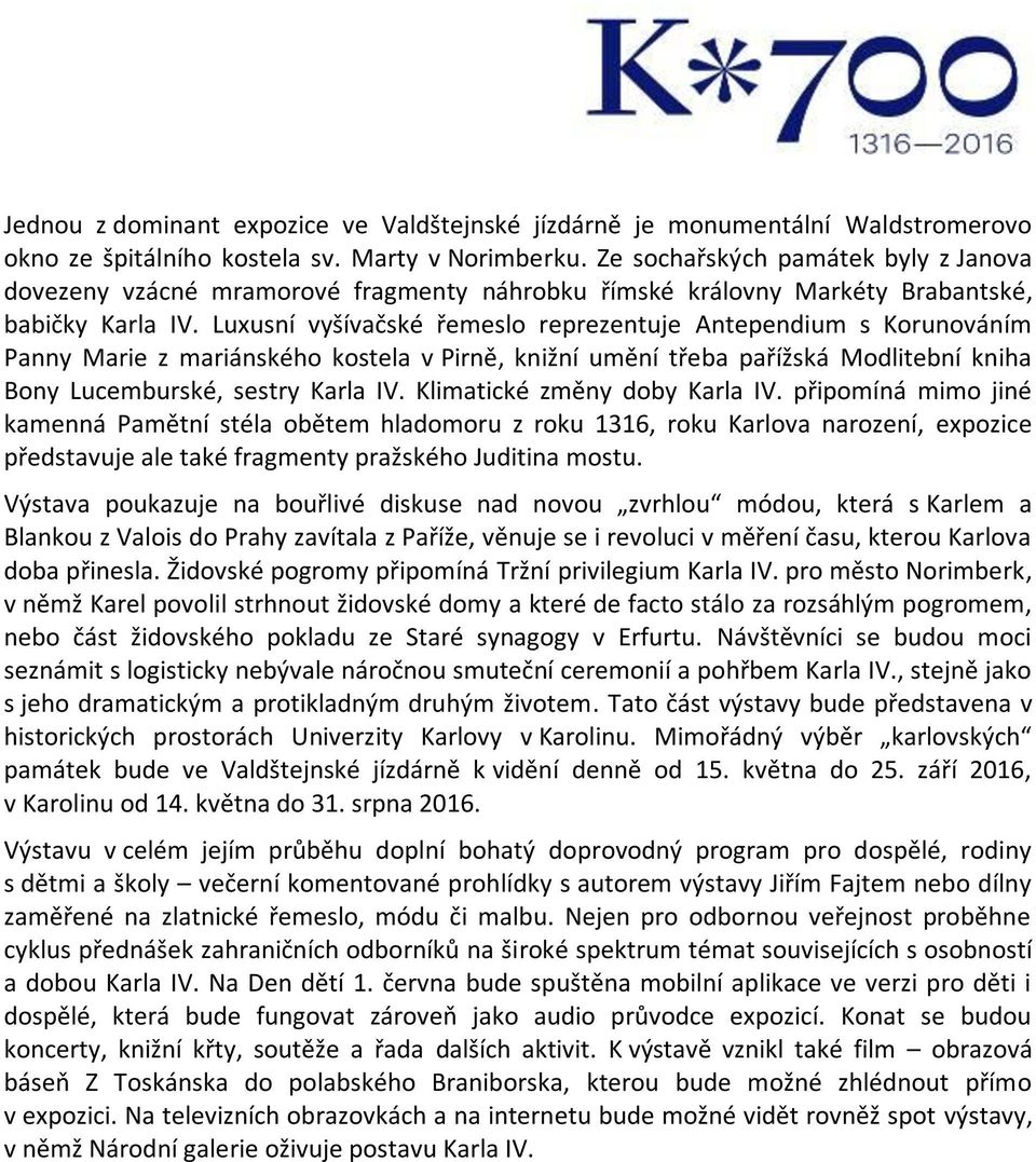 Luxusní vyšívačské řemeslo reprezentuje Antependium s Korunováním Panny Marie z mariánského kostela v Pirně, knižní umění třeba pařížská Modlitební kniha Bony Lucemburské, sestry Karla IV.