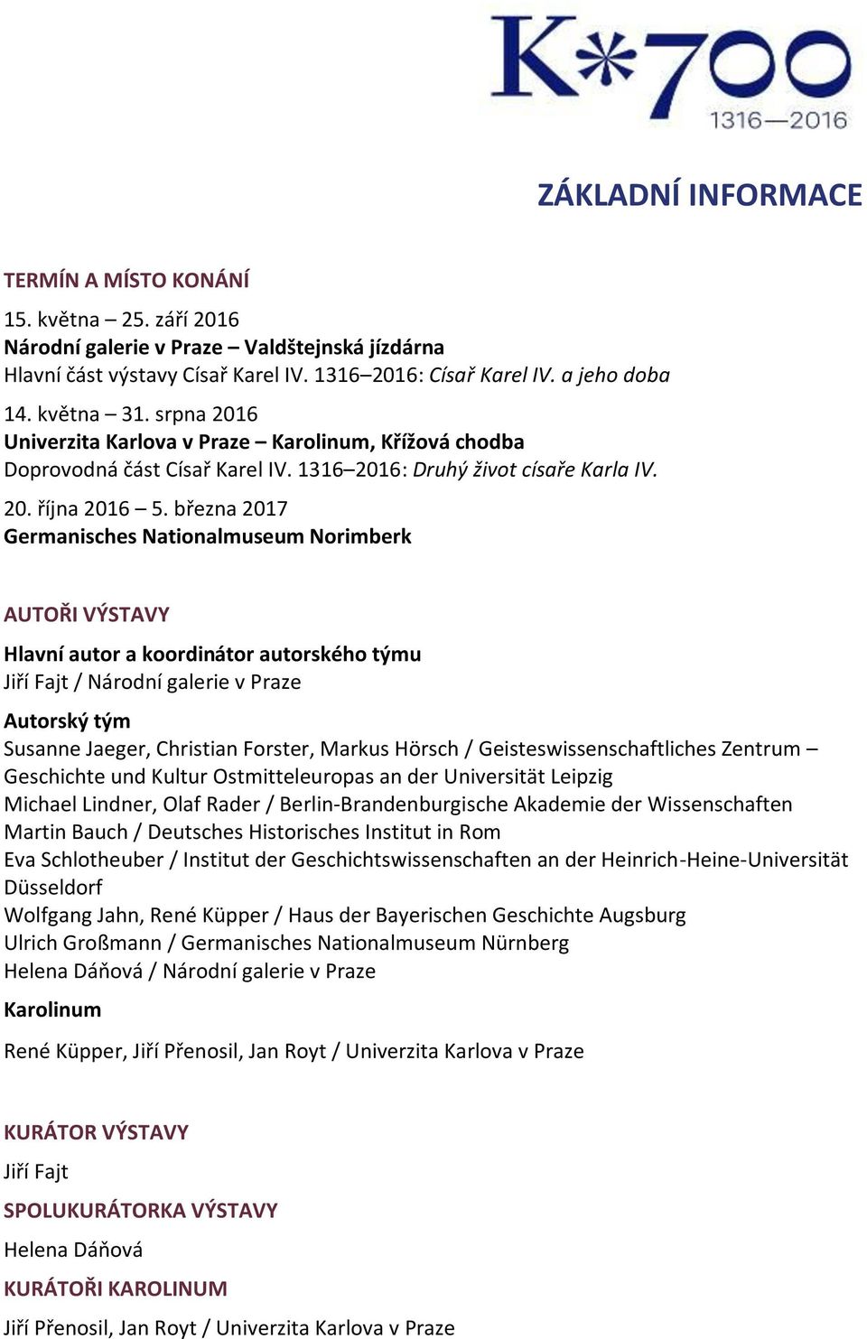 března 2017 Germanisches Nationalmuseum Norimberk AUTOŘI VÝSTAVY Hlavní autor a koordinátor autorského týmu Jiří Fajt / Národní galerie v Praze Autorský tým Susanne Jaeger, Christian Forster, Markus