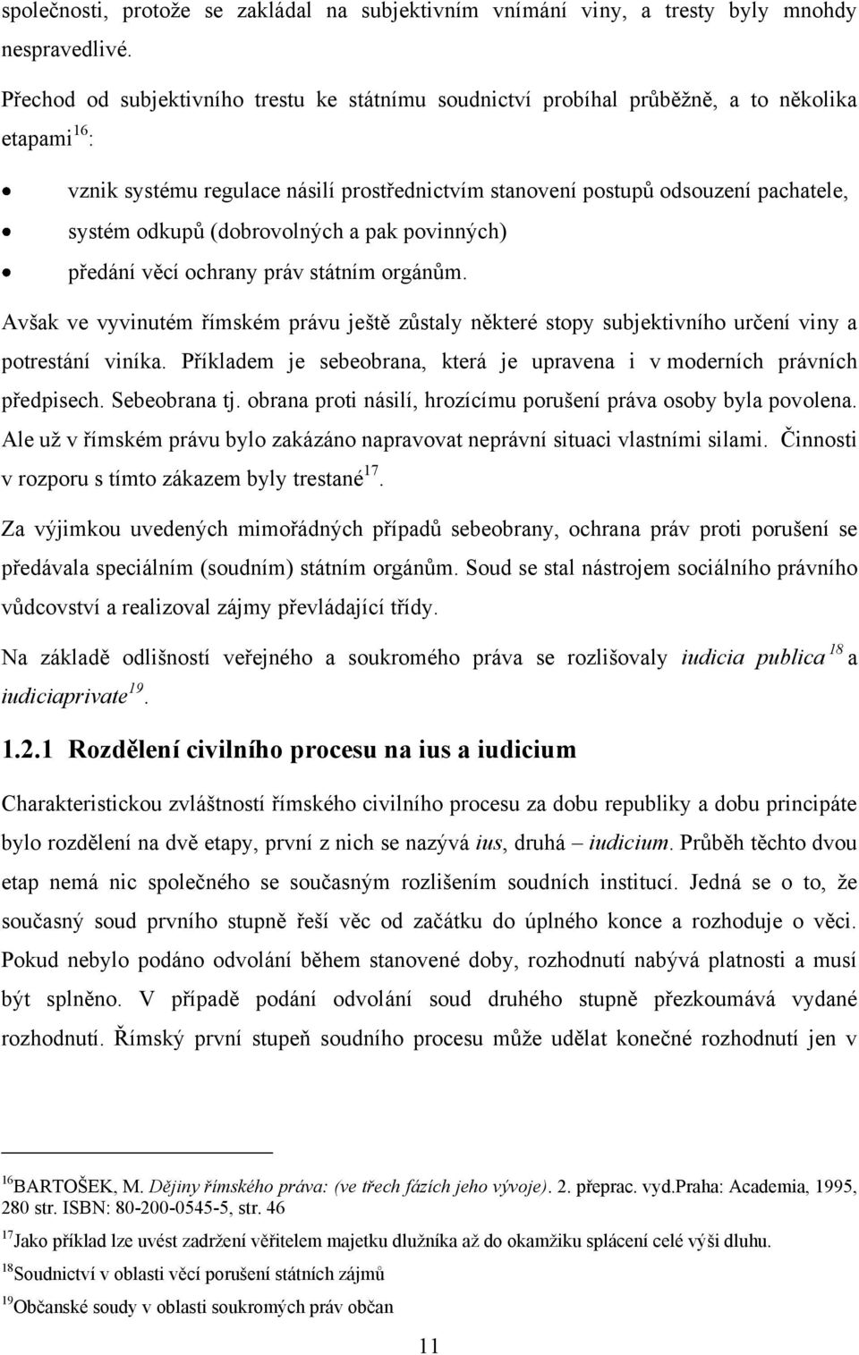 (dobrovolných a pak povinných) předání věcí ochrany práv státním orgánům. Avšak ve vyvinutém římském právu ještě zůstaly některé stopy subjektivního určení viny a potrestání viníka.