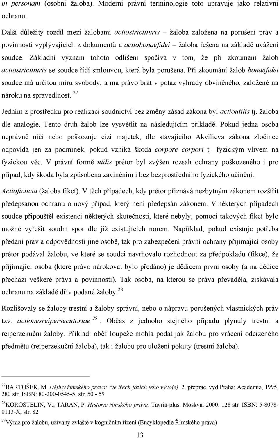 Základní význam tohoto odlišení spočívá v tom, ţe při zkoumání ţalob actiostrictiiuris se soudce řídí smlouvou, která byla porušena.