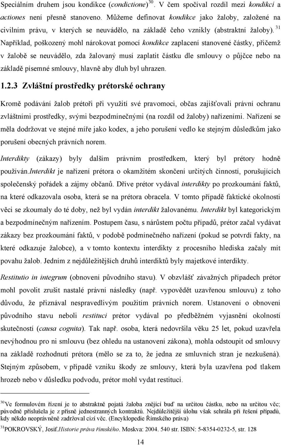 31 Například, poškozený mohl nárokovat pomocí kondikce zaplacení stanovené částky, přičemţ v ţalobě se neuvádělo, zda ţalovaný musí zaplatit částku dle smlouvy o půjčce nebo na základě písemné