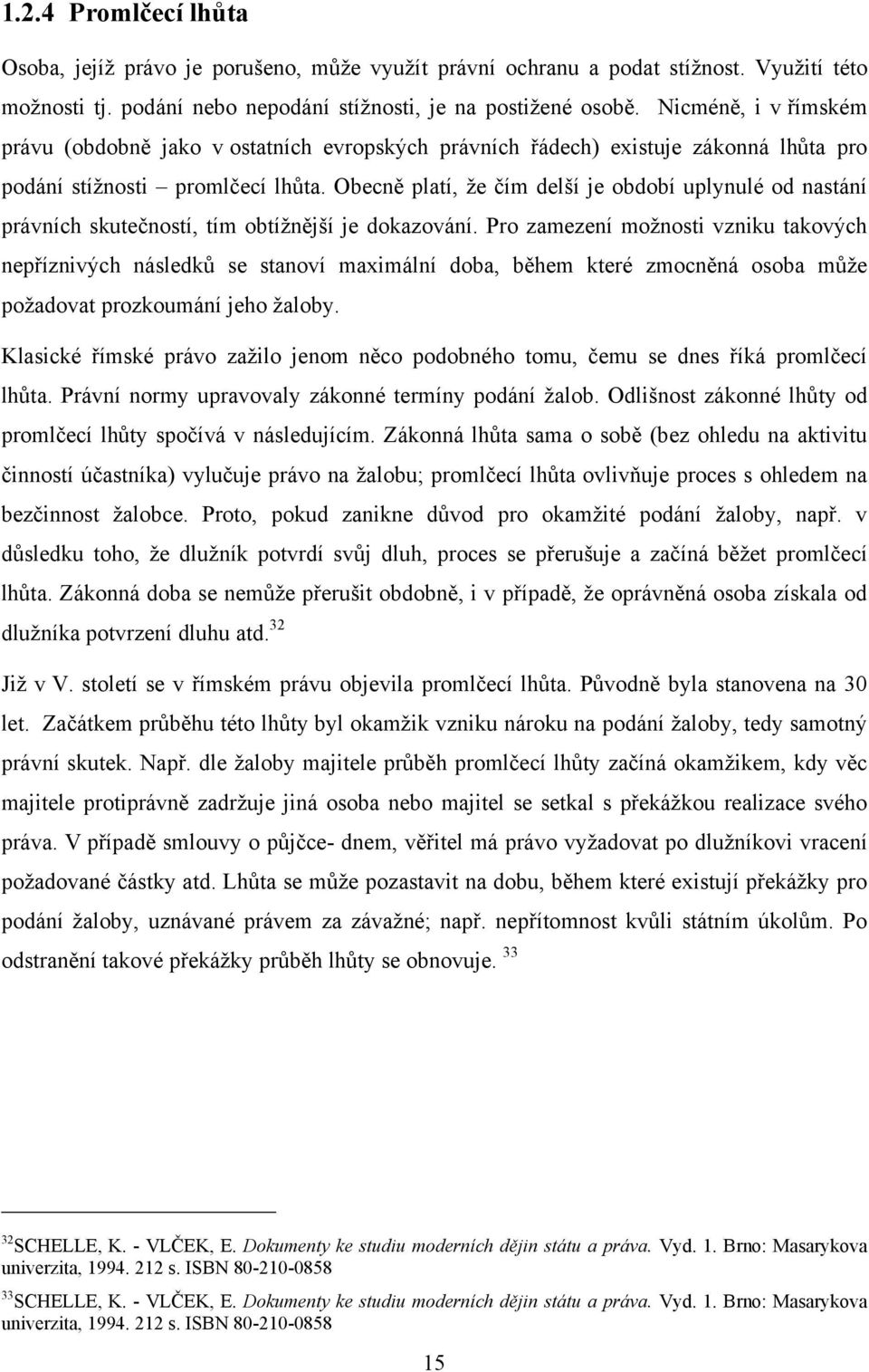 Obecně platí, ţe čím delší je období uplynulé od nastání právních skutečností, tím obtíţnější je dokazování.