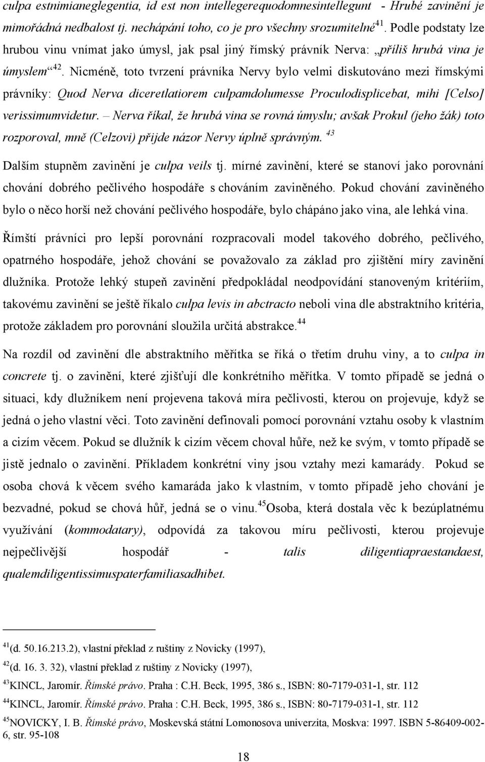 Nicméně, toto tvrzení právníka Nervy bylo velmi diskutováno mezi římskými právníky: Quod Nerva diceretlatiorem culpamdolumesse Proculodisplicebat, mihi [Celso] verissimumvidetur.