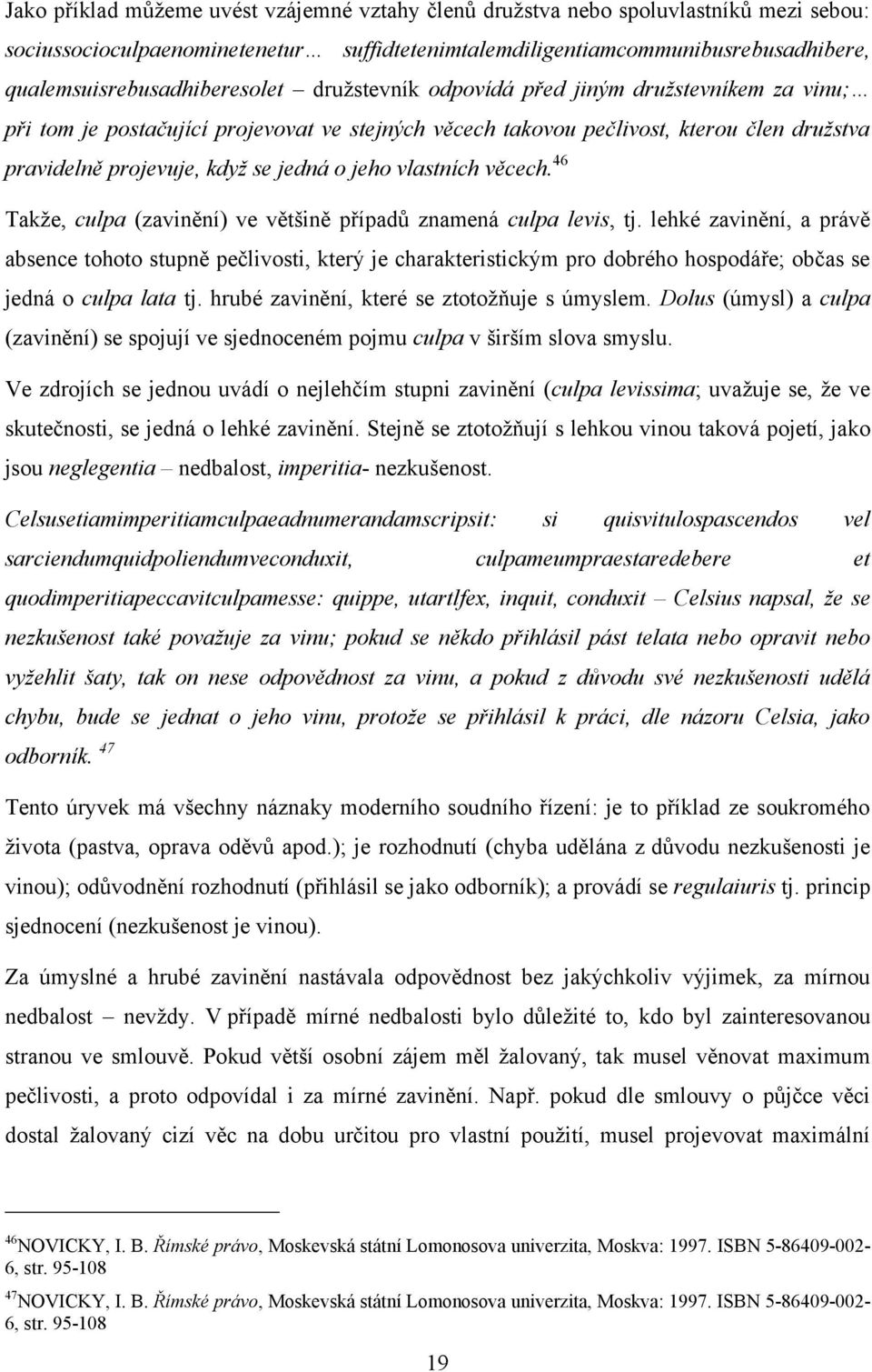 když se jedná o jeho vlastních věcech. 46 Takţe, culpa (zavinění) ve většině případů znamená culpa levis, tj.