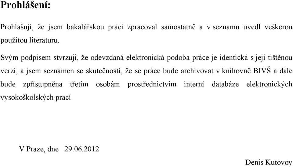 Svým podpisem stvrzuji, ţe odevzdaná elektronická podoba práce je identická s její tištěnou verzí, a jsem