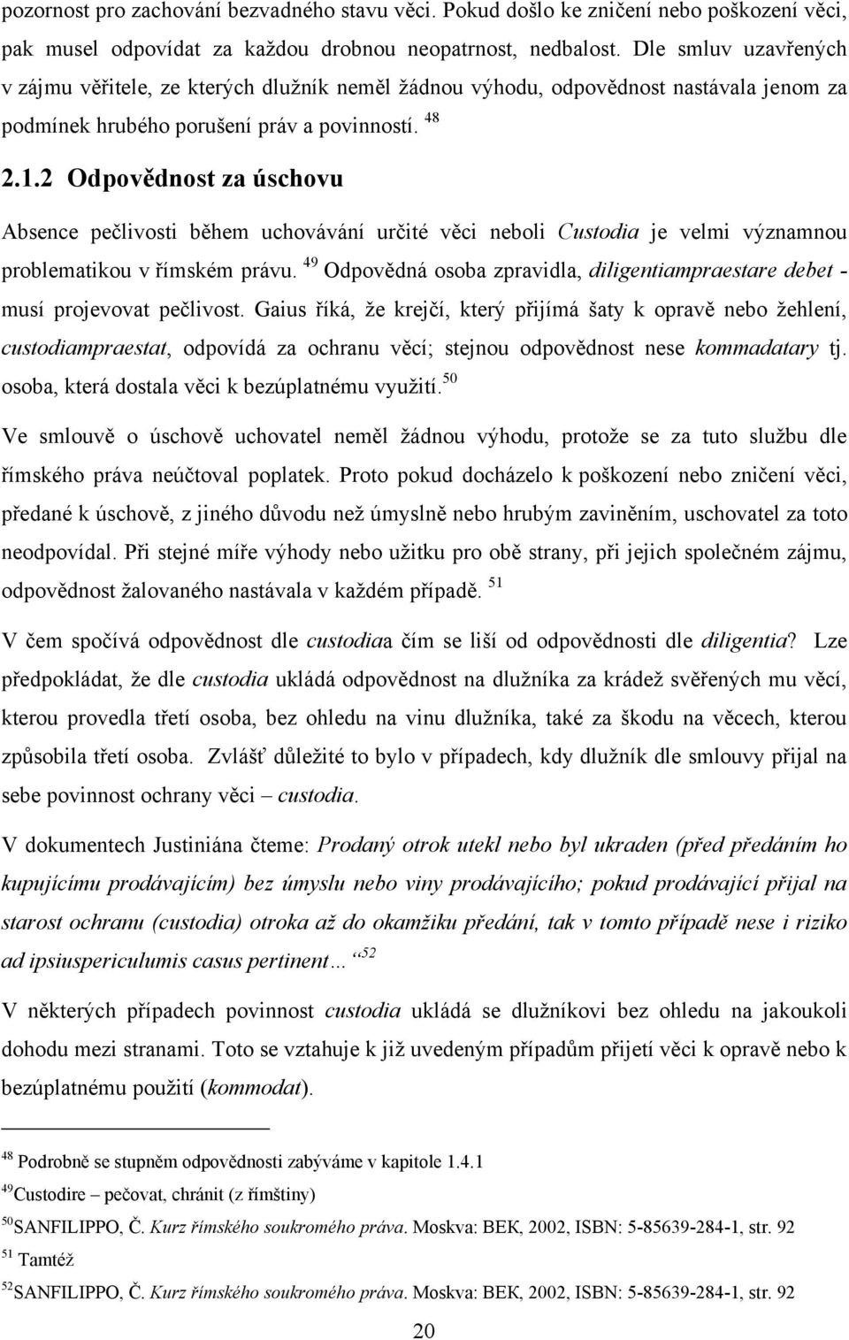 2 Odpovědnost za úschovu Absence pečlivosti během uchovávání určité věci neboli Custodia je velmi významnou problematikou v římském právu.