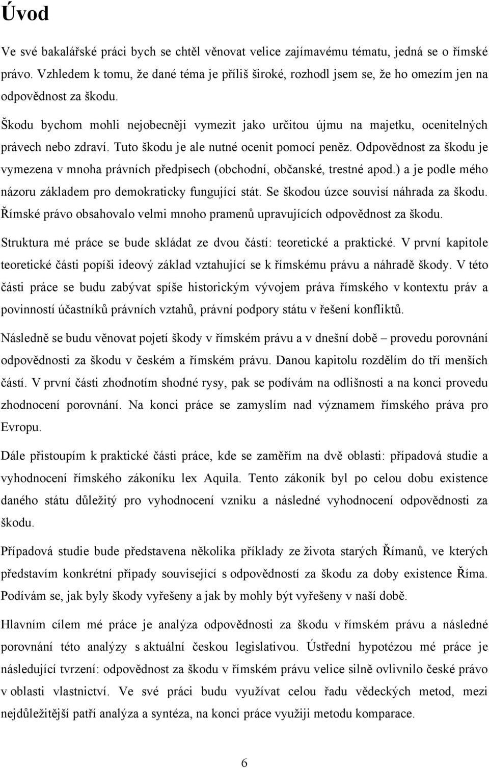 Škodu bychom mohli nejobecněji vymezit jako určitou újmu na majetku, ocenitelných právech nebo zdraví. Tuto škodu je ale nutné ocenit pomocí peněz.