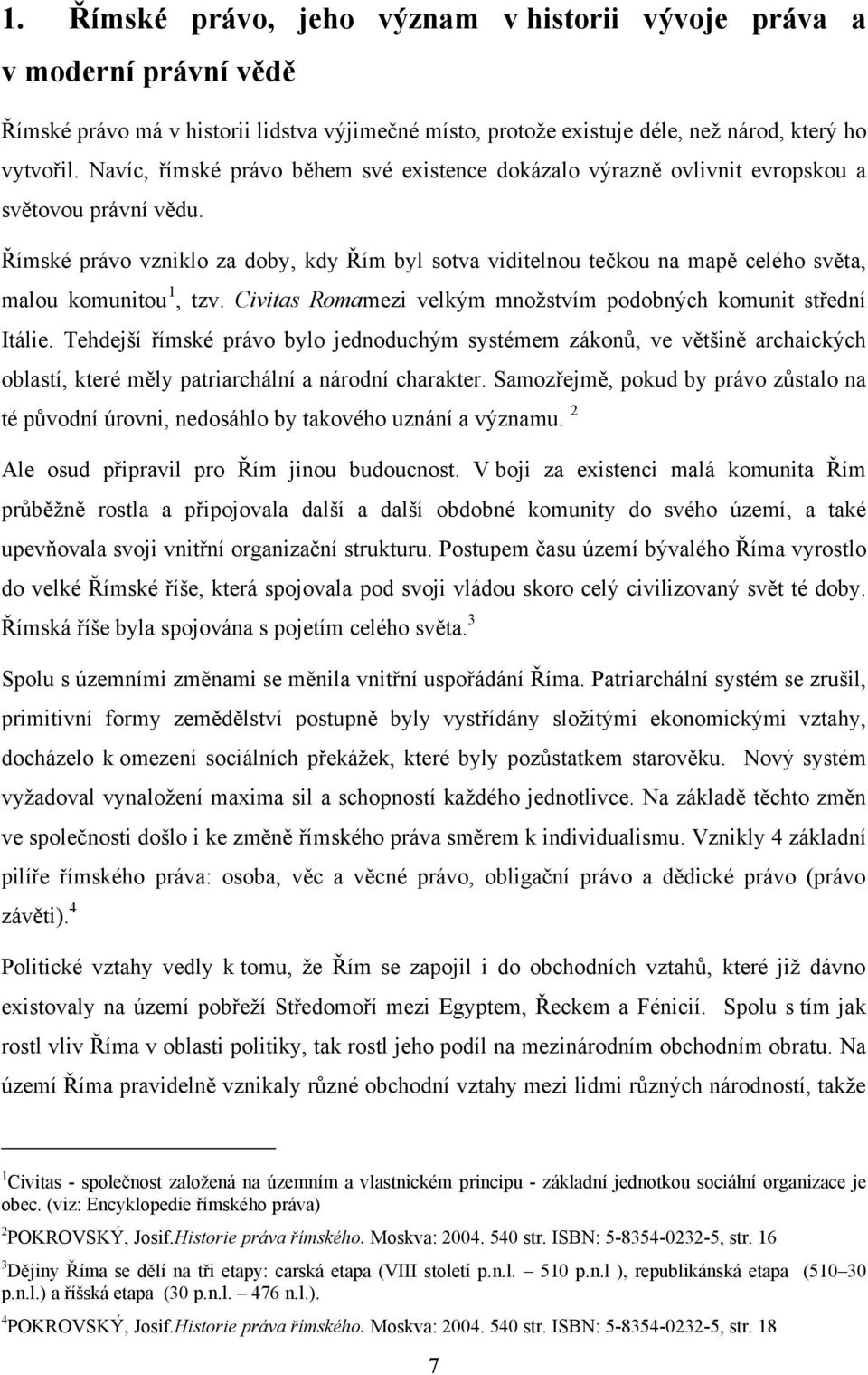 Římské právo vzniklo za doby, kdy Řím byl sotva viditelnou tečkou na mapě celého světa, malou komunitou 1, tzv. Civitas Romamezi velkým mnoţstvím podobných komunit střední Itálie.