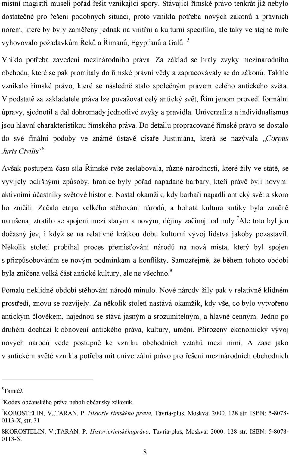 ale taky ve stejné míře vyhovovalo poţadavkům Řeků a Římanů, Egypťanů a Galů. 5 Vnikla potřeba zavedení mezinárodního práva.