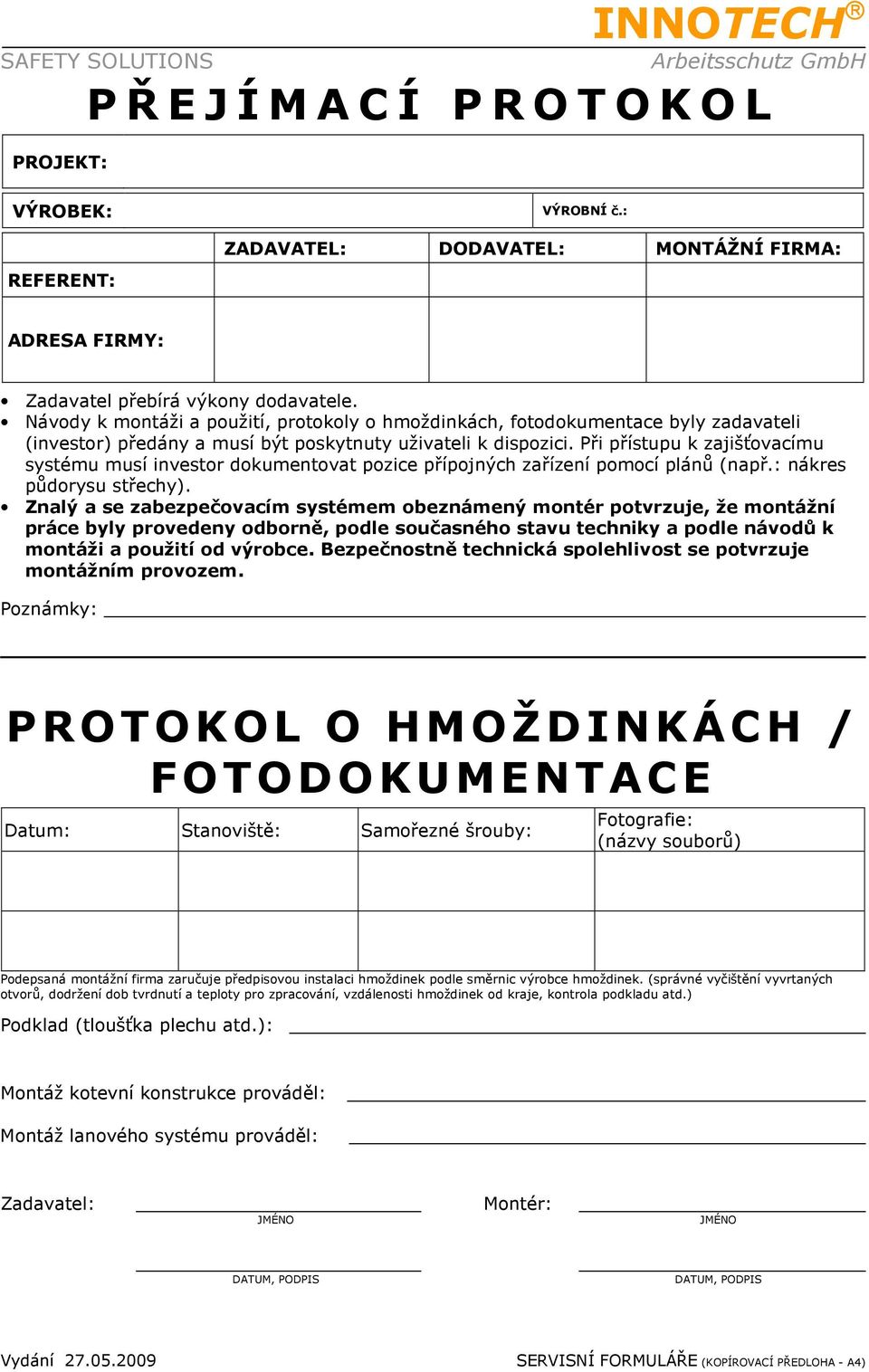 Návody k montáži a použití, protokoly o hmoždinkách, fotodokumentace byly zadavateli (investor) předány a musí být poskytnuty uživateli k dispozici.