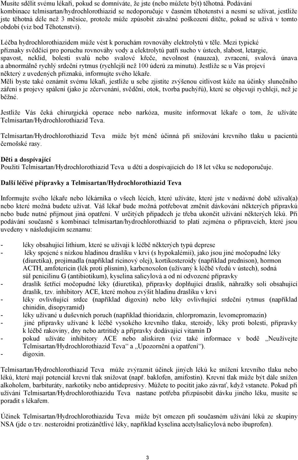 pokud se užívá v tomto období (viz bod Těhotenství). Léčba hydrochlorothiazidem může vést k poruchám rovnováhy elektrolytů v těle.