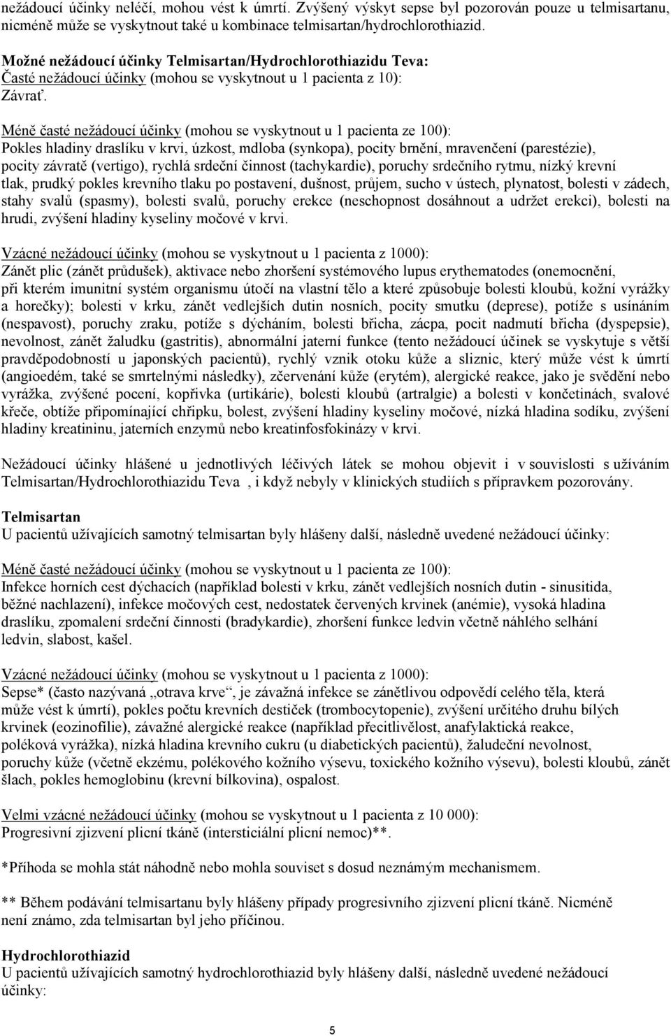 Méně časté nežádoucí účinky (mohou se vyskytnout u 1 pacienta ze 100): Pokles hladiny draslíku v krvi, úzkost, mdloba (synkopa), pocity brnění, mravenčení (parestézie), pocity závratě (vertigo),