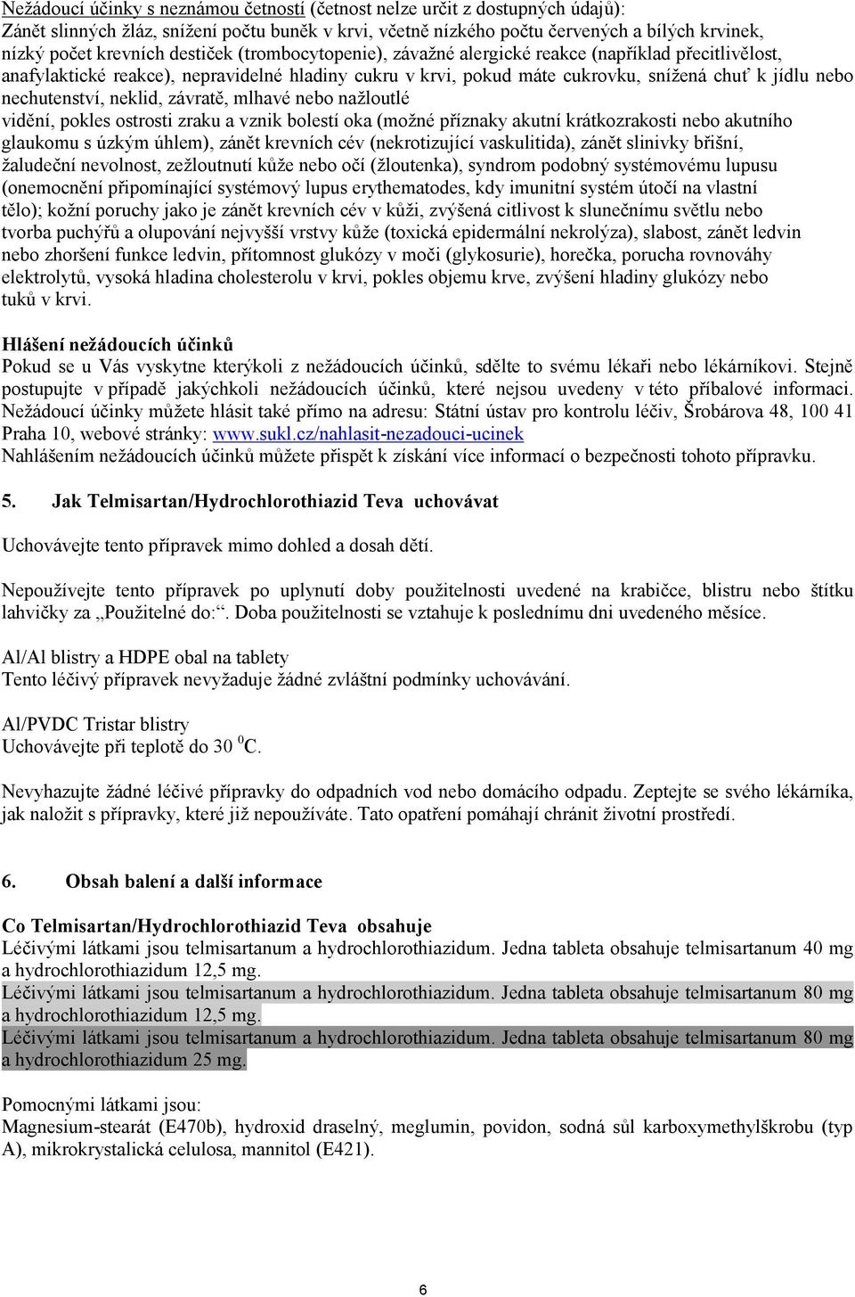neklid, závratě, mlhavé nebo nažloutlé vidění, pokles ostrosti zraku a vznik bolestí oka (možné příznaky akutní krátkozrakosti nebo akutního glaukomu s úzkým úhlem), zánět krevních cév (nekrotizující