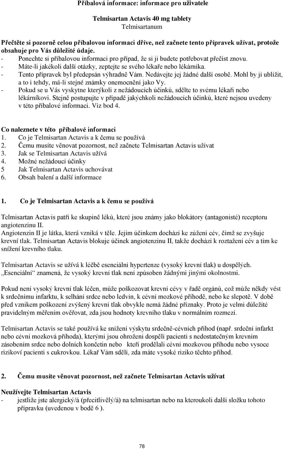 - Tento přípravek byl předepsán výhradně Vám. Nedávejte jej žádné další osobě. Mohl by jí ublížit, a to i tehdy, má-li stejné známky onemocnění jako Vy.