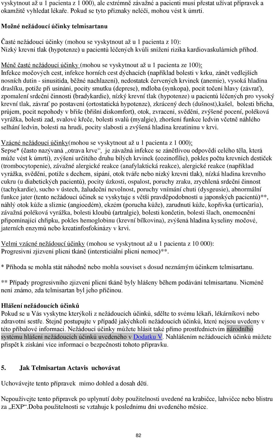 Méně časté nežádoucí účinky (mohou se vyskytnout až u 1 pacienta ze 100): Infekce močových cest, infekce horních cest dýchacích (například bolesti v krku, zánět vedlejších nosních dutin - sinusitida,
