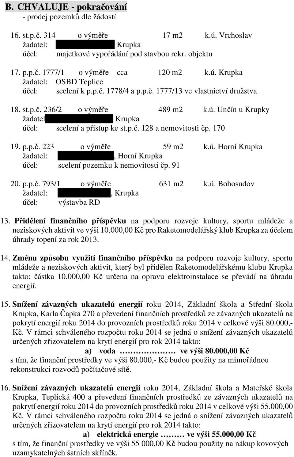 p.č. 128 a nemovitosti čp. 170 19. p.p.č. 223 o výměře 59 m2 k.ú. Horní Krupka žadatel: Jaroslav Veinlich, Horní Krupka účel: scelení pozemku k nemovitosti čp. 91 20. p.p.č. 793/1 o výměře 631 m2 k.ú. Bohosudov žadatel: Hana Schürzová, Krupka účel: výstavba RD 13.