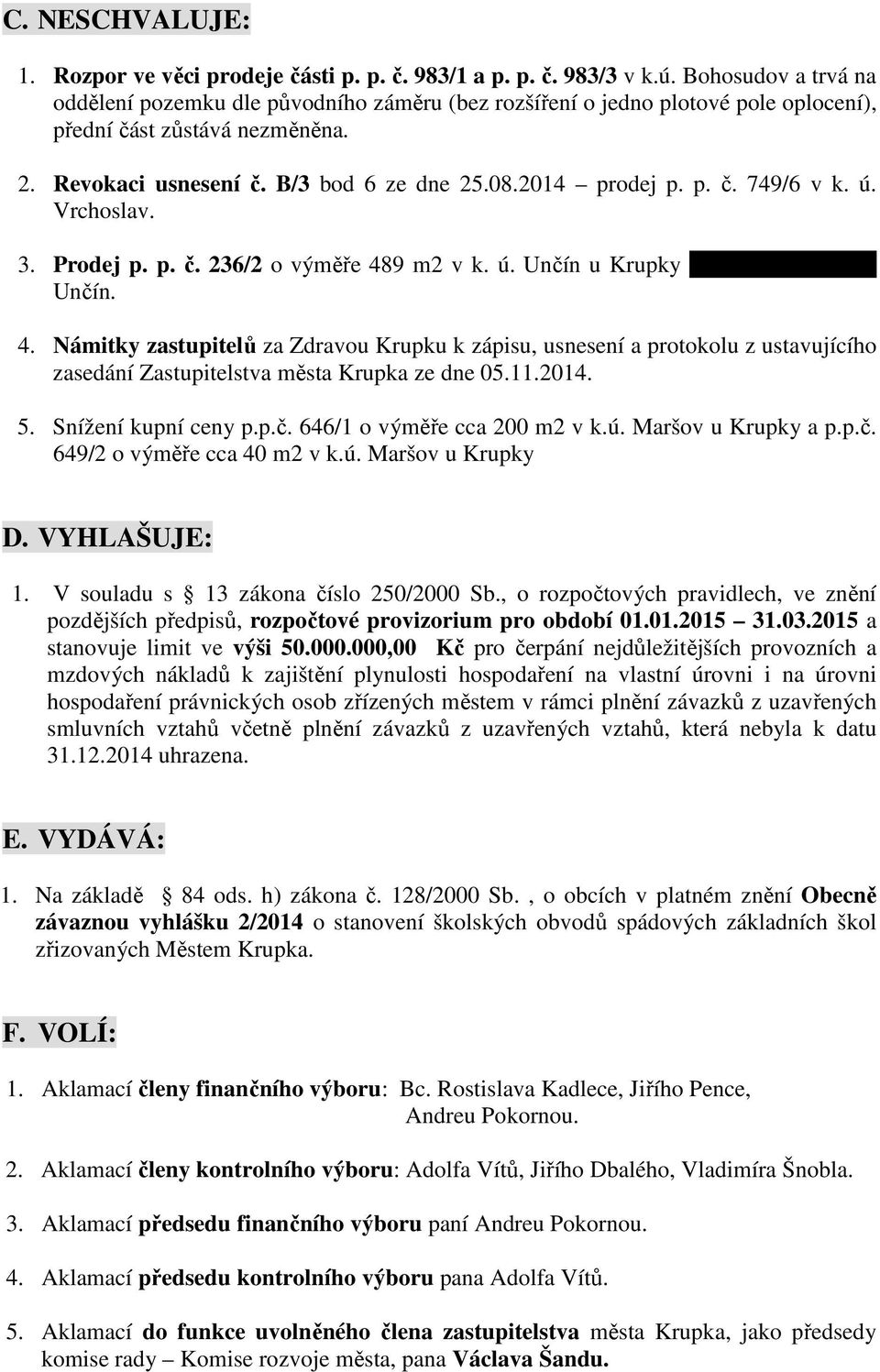 ú. Vrchoslav. 3. Prodej p. p. č. 236/2 o výměře 489 m2 v k. ú. Unčín u Krupky pí Libuši Ďurišové, Unčín. 4. Námitky zastupitelů za Zdravou Krupku k zápisu, usnesení a protokolu z ustavujícího zasedání Zastupitelstva města Krupka ze dne 05.