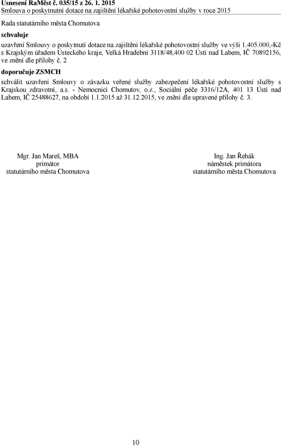 000,-Kč s Krajským úřadem Ústeckého kraje, Velká Hradební 3118/48,400 02 Ústí nad Labem, IČ 70892156, ve znění dle přílohy č.