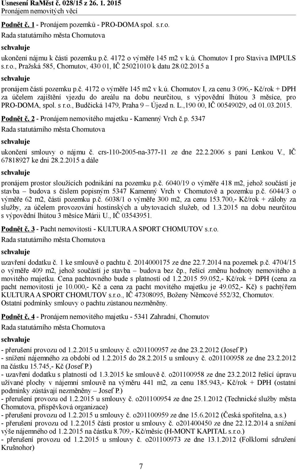 Chomutov I, za cenu 3 096,- Kč/rok + DPH za účelem zajištění vjezdu do areálu na dobu neurčitou, s výpovědní lhůtou 3 měsíce, pro PRO-DOMA, spol. s r.o., Budčická 1479, Praha 9 Újezd n. L.