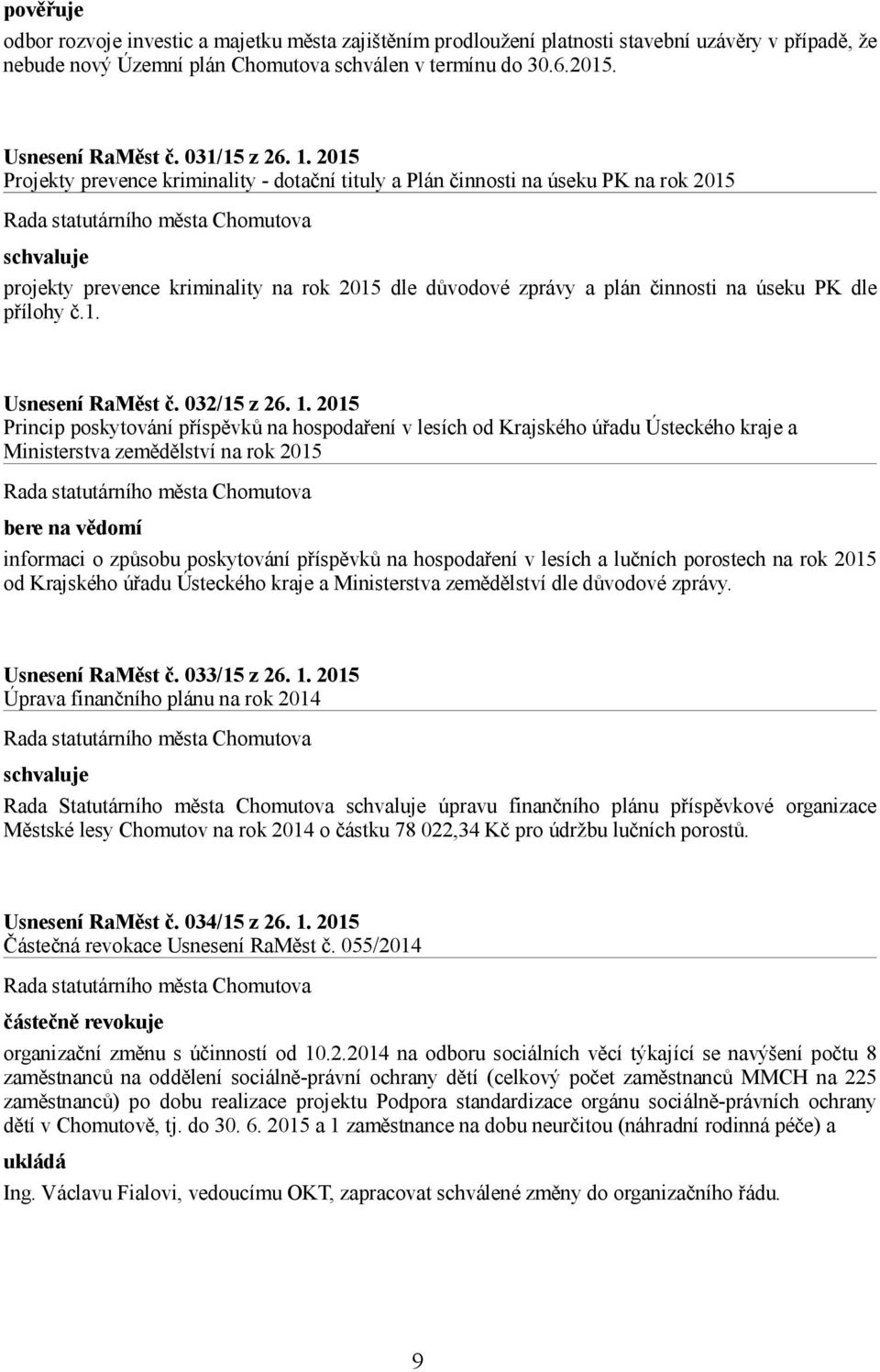 2015 Projekty prevence kriminality - dotační tituly a Plán činnosti na úseku PK na rok 2015 projekty prevence kriminality na rok 2015 dle důvodové zprávy a plán činnosti na úseku PK dle přílohy č.1. Usnesení RaMěst č.