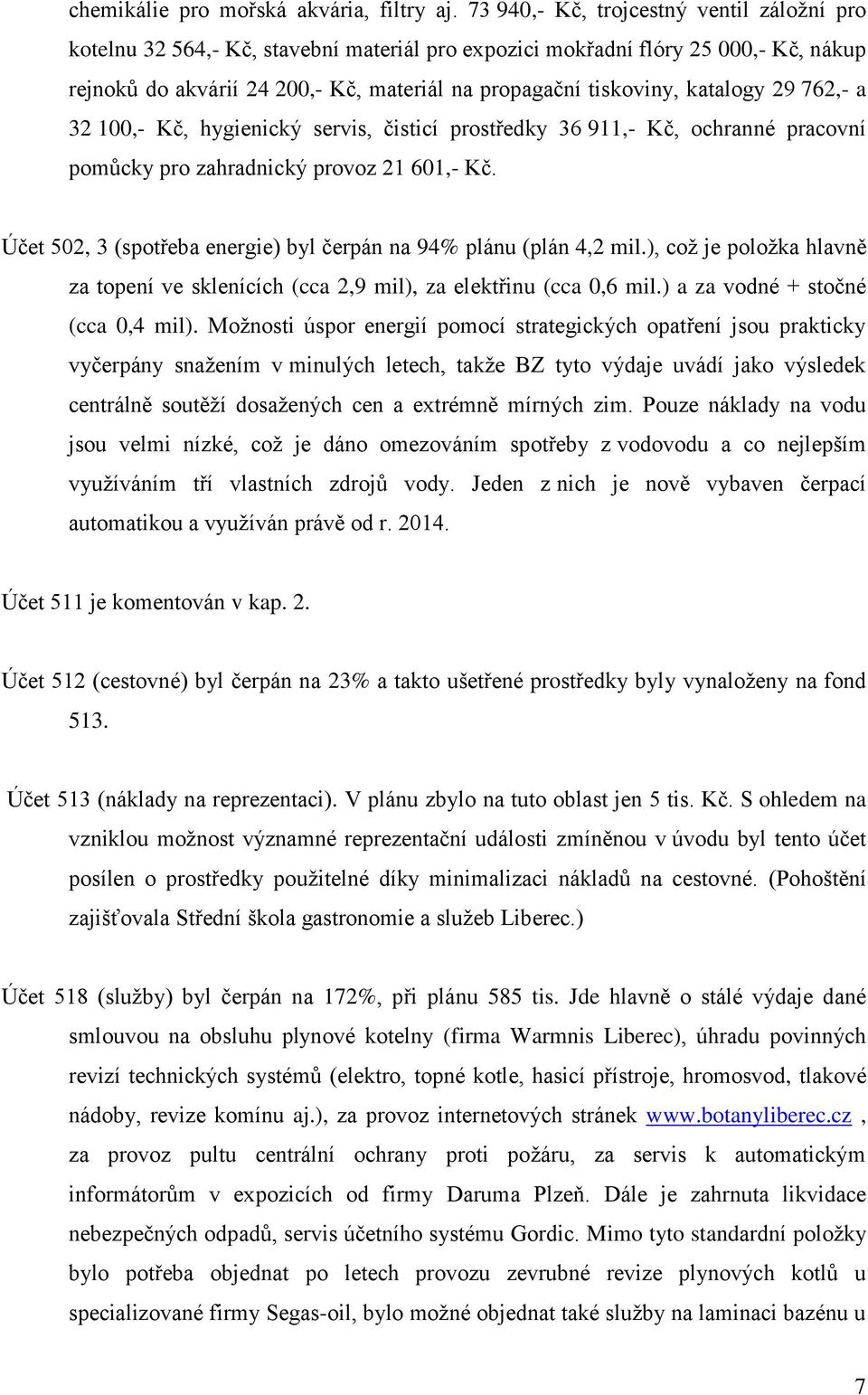 katalogy 29 762,- a 32 100,- Kč, hygienický servis, čisticí prostředky 36 911,- Kč, ochranné pracovní pomůcky pro zahradnický provoz 21 601,- Kč.