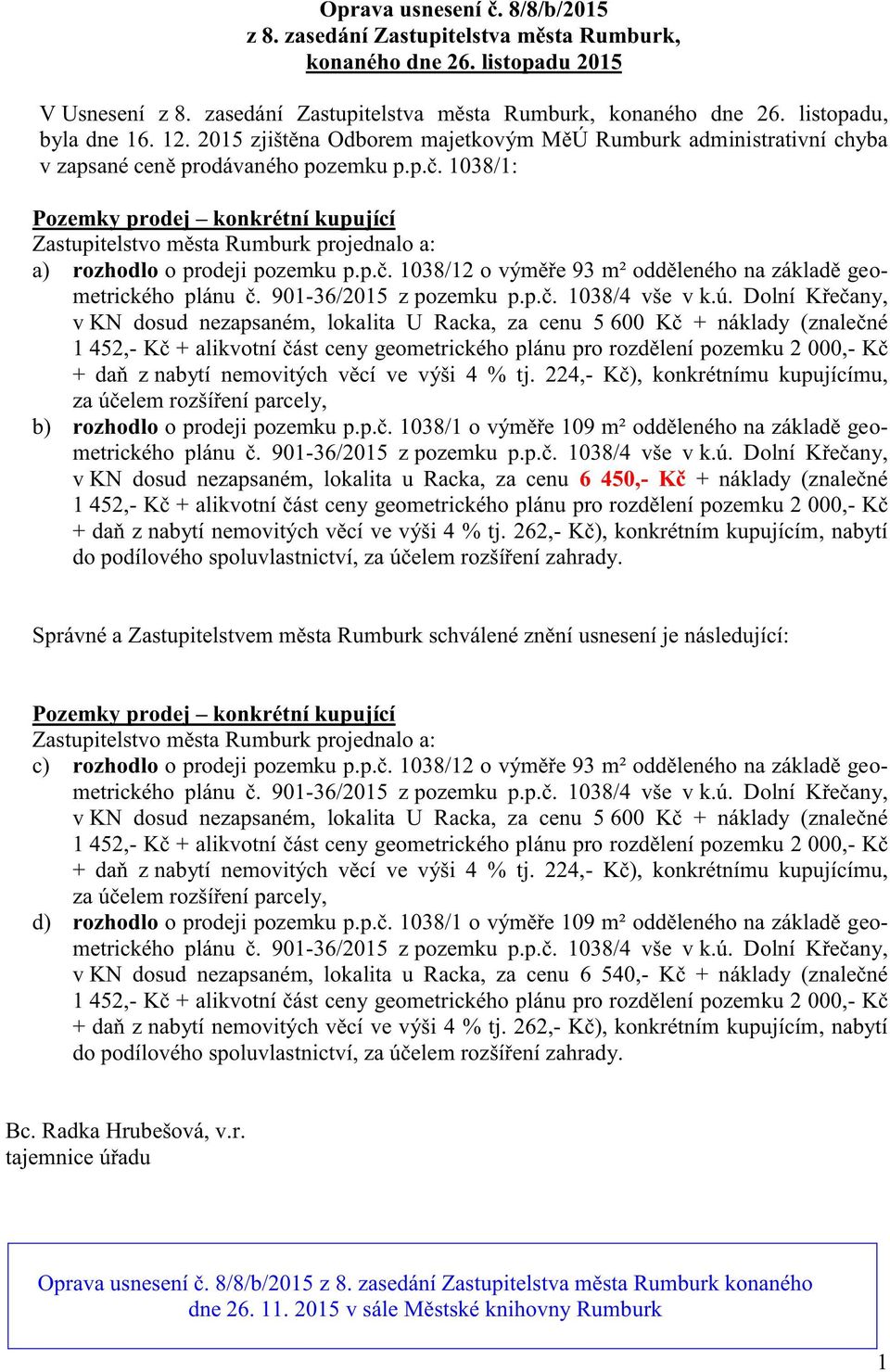 1038/1: Pozemky prodej konkrétní kupující a) rozhodlo o prodeji pozemku p.p.č.