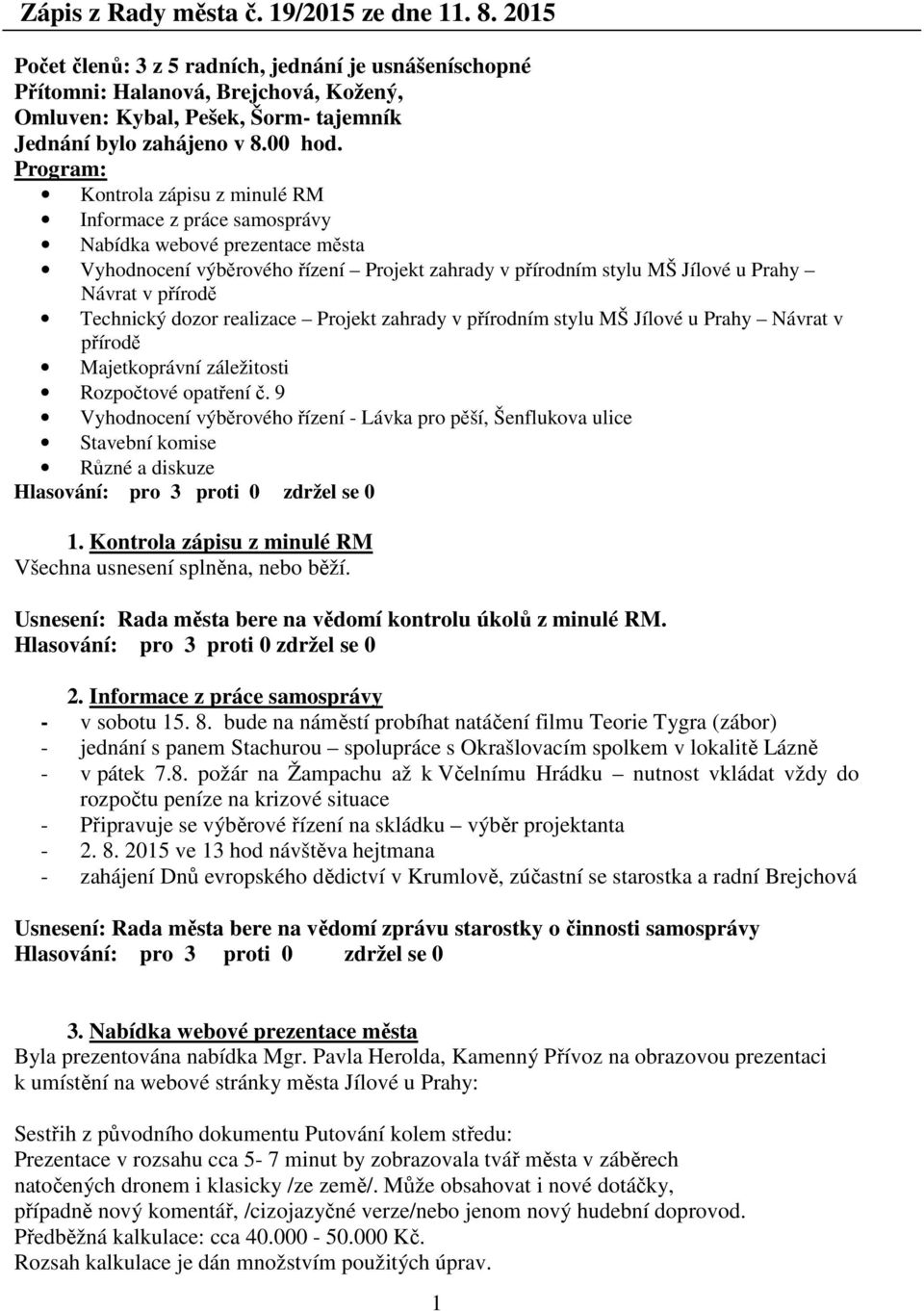 Program: Kontrola zápisu z minulé RM Informace z práce samosprávy Nabídka webové prezentace města Vyhodnocení výběrového řízení Projekt zahrady v přírodním stylu MŠ Jílové u Prahy Návrat v přírodě