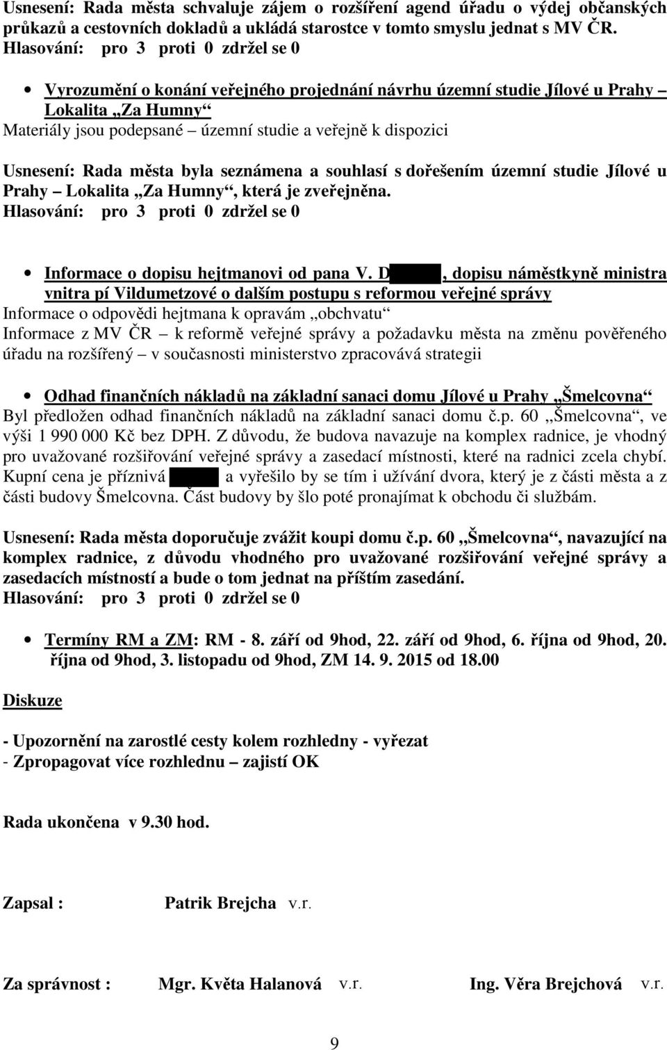 souhlasí s dořešením územní studie Jílové u Prahy Lokalita,,Za Humny, která je zveřejněna. Informace o dopisu hejtmanovi od pana V.