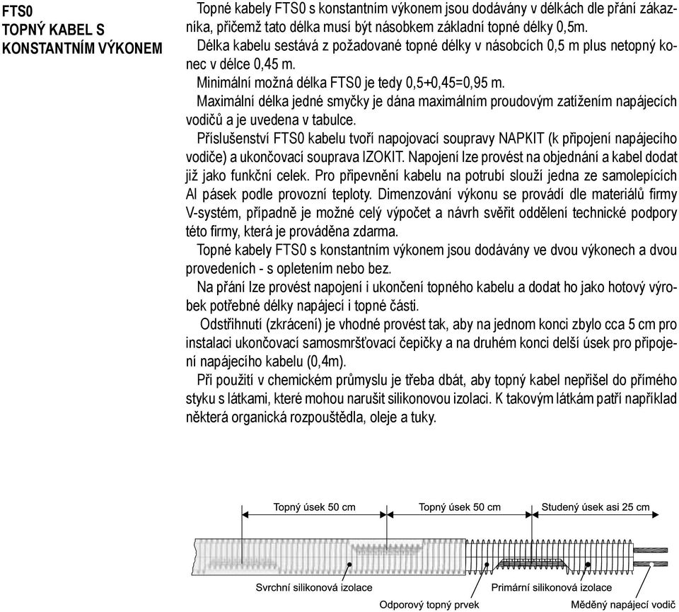 Maximální délka jedné smyčky je dána maximálním proudovým zatížením napájecích vodičů a je uvedena v tabulce.