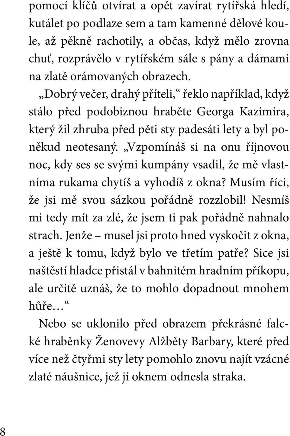 Dobrý večer, drahý příteli, řeklo například, když stálo před podobiznou hraběte Georga Kazimíra, který žil zhruba před pěti sty padesáti lety a byl poněkud neotesaný.