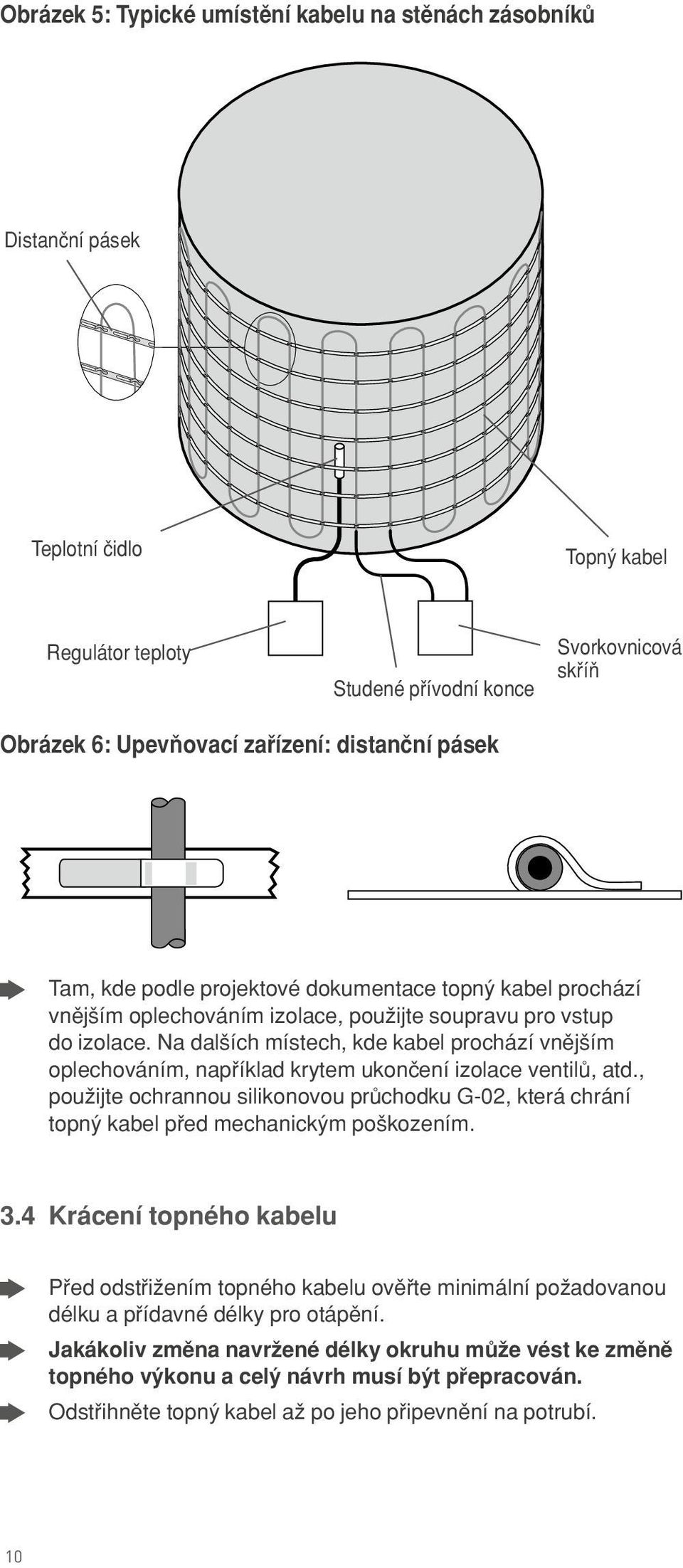 Na dal ích místech, kde kabel prochází vnπj ím oplechováním, nap íklad krytem ukonçení izolace ventilü, atd.