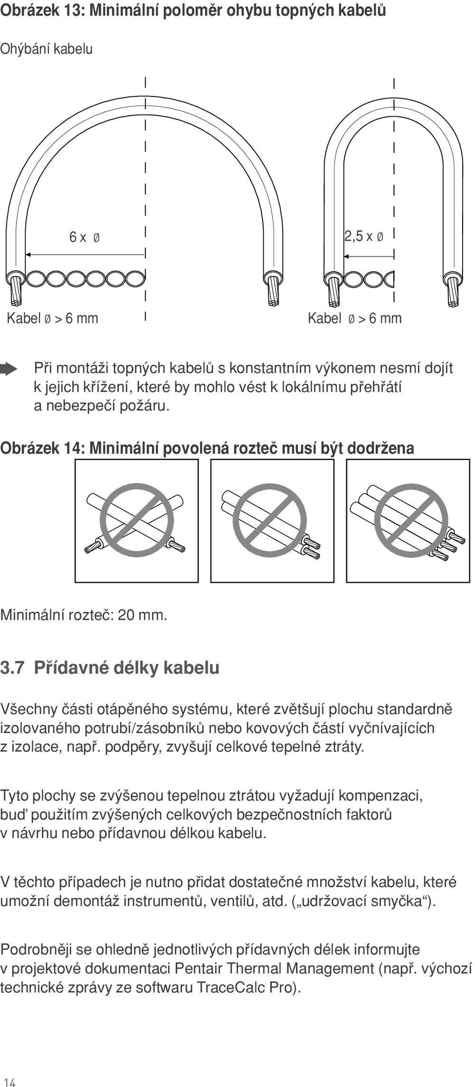 7 P ídavné délky kabelu V echny çásti otápπného systému, které zvπt ují plochu standardnπ izolovaného potrubí/zásobníkü nebo kovovÿch çástí vyçnívajících z izolace, nap.