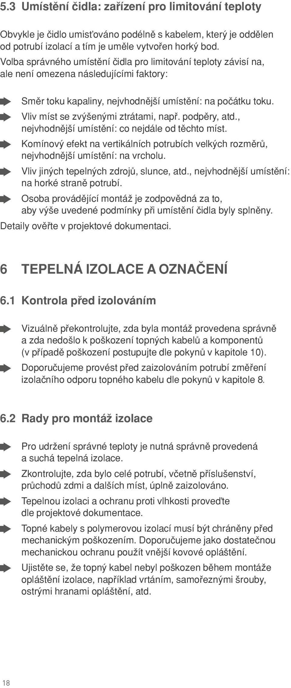 vliv míst se zvÿ enÿmi ztrátami, nap. podpπry, atd., nejvhodnπj í umístπní: co nejdále od tπchto míst. komínovÿ efekt na vertikálních potrubích velkÿch rozmπrü, nejvhodnπj í umístπní: na vrcholu.