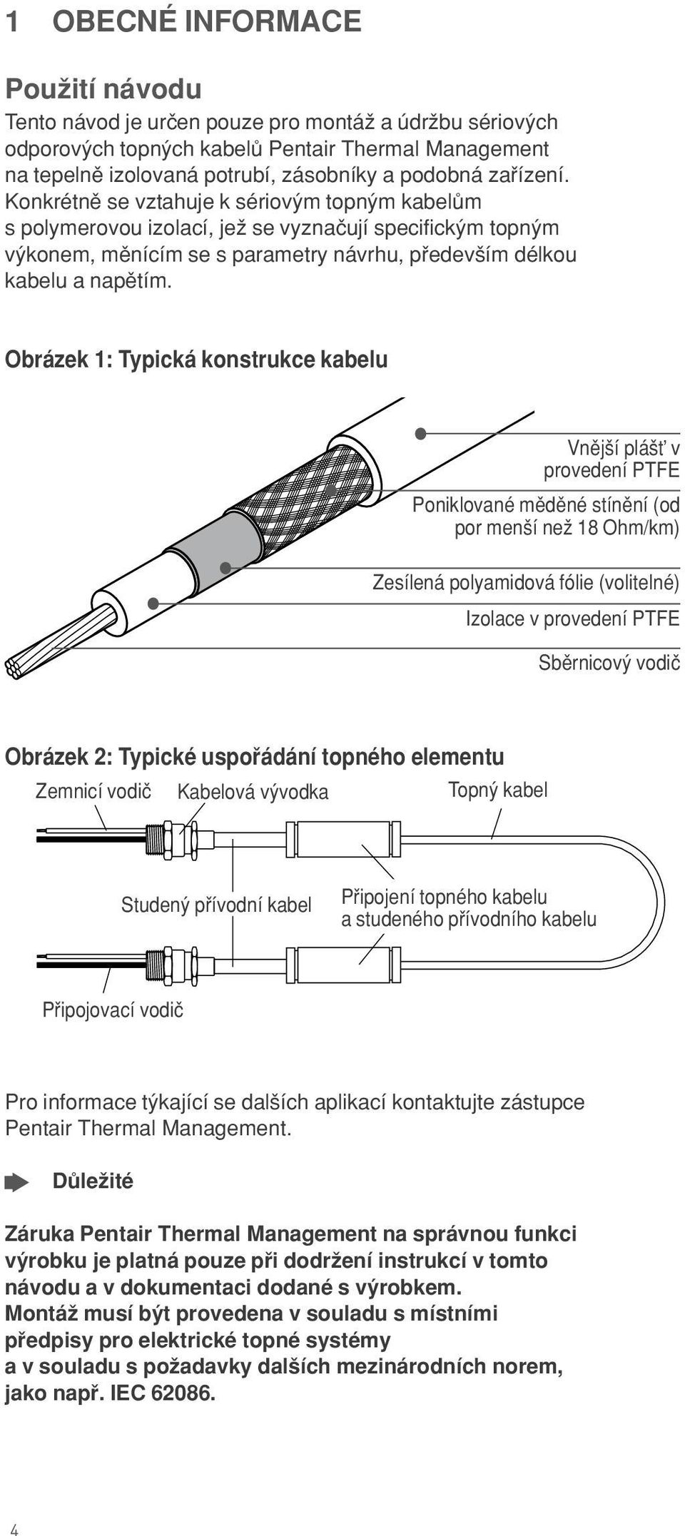 Obrázek 1: Typická konstrukce kabelu Vnπj í plá v provedení PTFE Poniklované mπdπné stínπní (od por men í neω 18 Ohm/km) Zesílená polyamidová fólie (volitelné) Izolace v provedení PTFE Sbπrnicovÿ