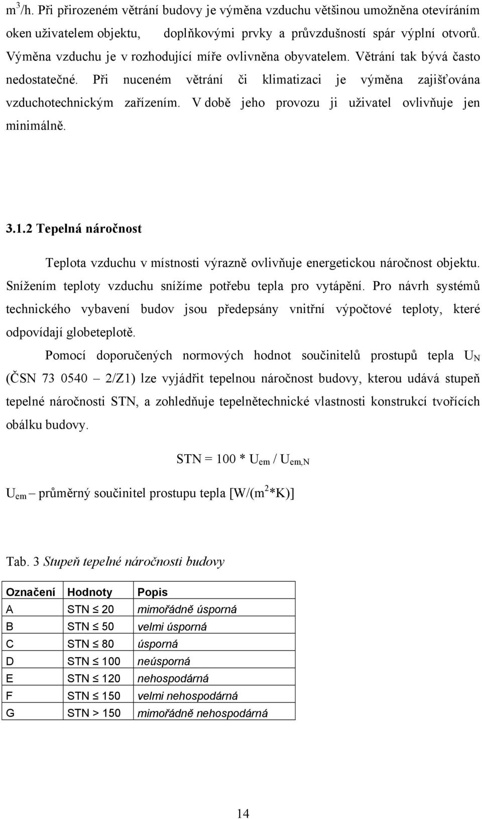 V době jeho provozu ji uživatel ovlivňuje jen minimálně. 3.1.2 Tepelná náročnost Teplota vzduchu v místnosti výrazně ovlivňuje energetickou náročnost objektu.