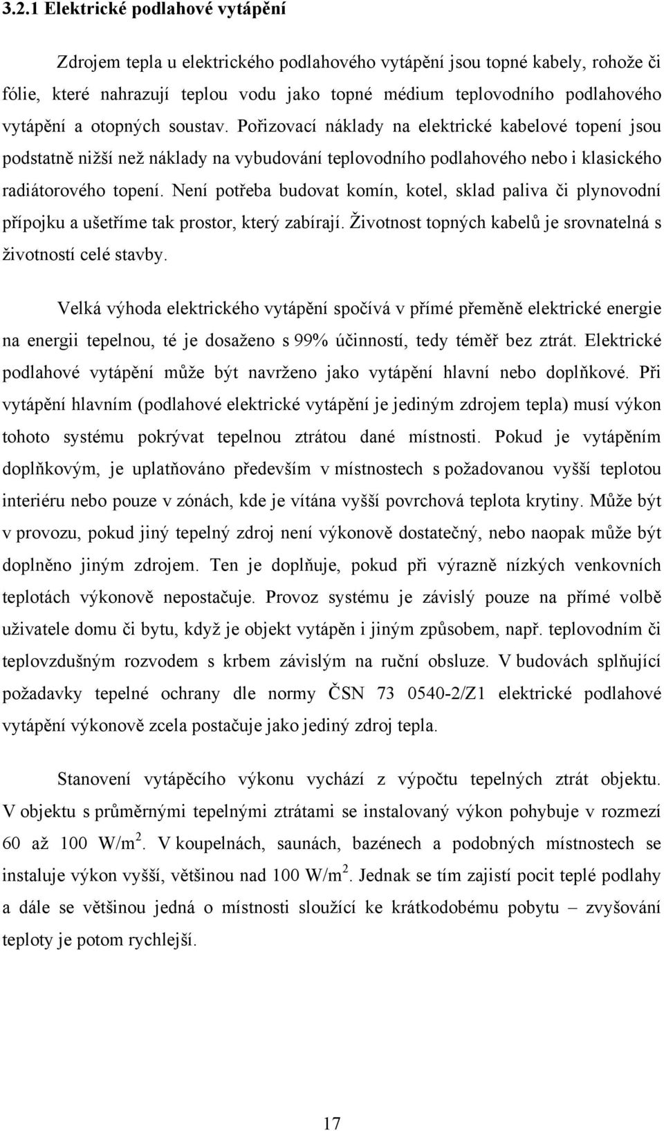 Není potřeba budovat komín, kotel, sklad paliva či plynovodní přípojku a ušetříme tak prostor, který zabírají. Životnost topných kabelů je srovnatelná s životností celé stavby.