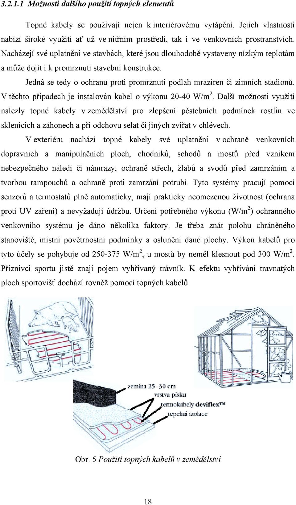 Nacházejí své uplatnění ve stavbách, které jsou dlouhodobě vystaveny nízkým teplotám a může dojít i k promrznutí stavební konstrukce.