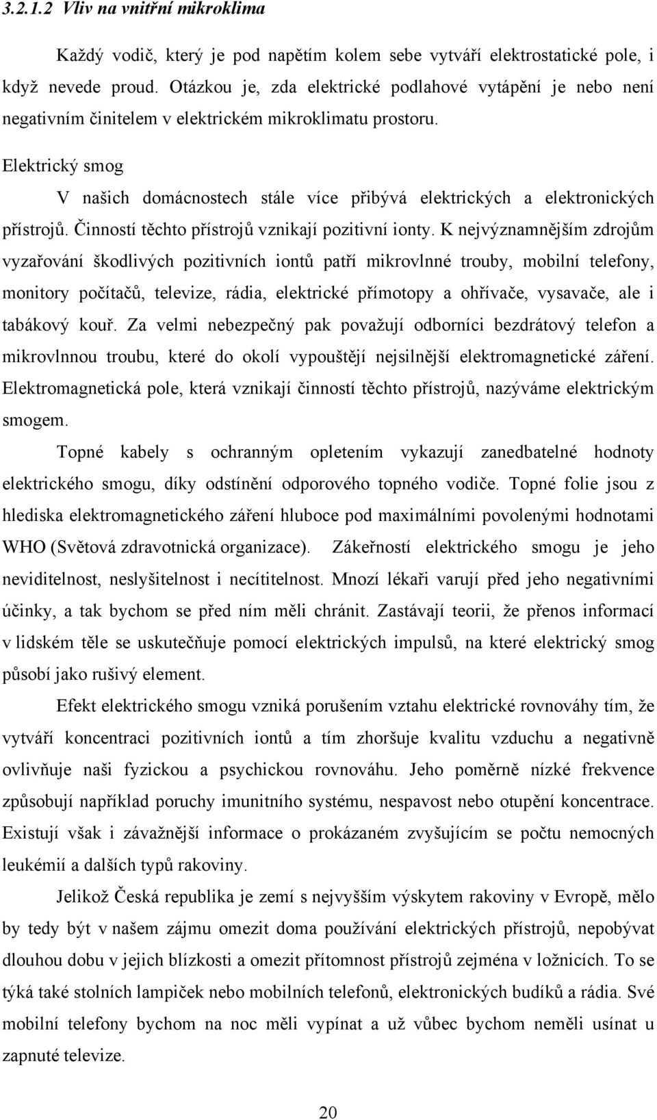 Elektrický smog V našich domácnostech stále více přibývá elektrických a elektronických přístrojů. Činností těchto přístrojů vznikají pozitivní ionty.