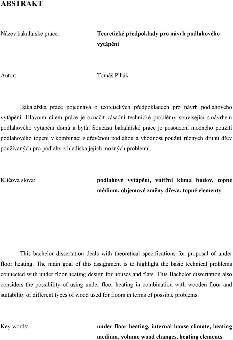 Součástí bakalářské práce je posouzení možného použití podlahového topení v kombinaci s dřevěnou podlahou a vhodnost použití různých druhů dřev používaných pro podlahy z hlediska jejich možných