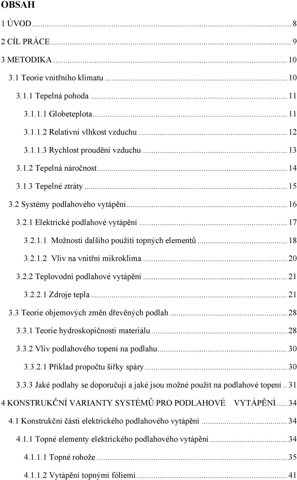 2.1.2 Vliv na vnitřní mikroklima... 20 3.2.2 Teplovodní podlahové vytápění... 21 3.2.2.1 Zdroje tepla... 21 3.3 Teorie objemových změn dřevěných podlah... 28 3.3.1 Teorie hydroskopičnosti materiálu.