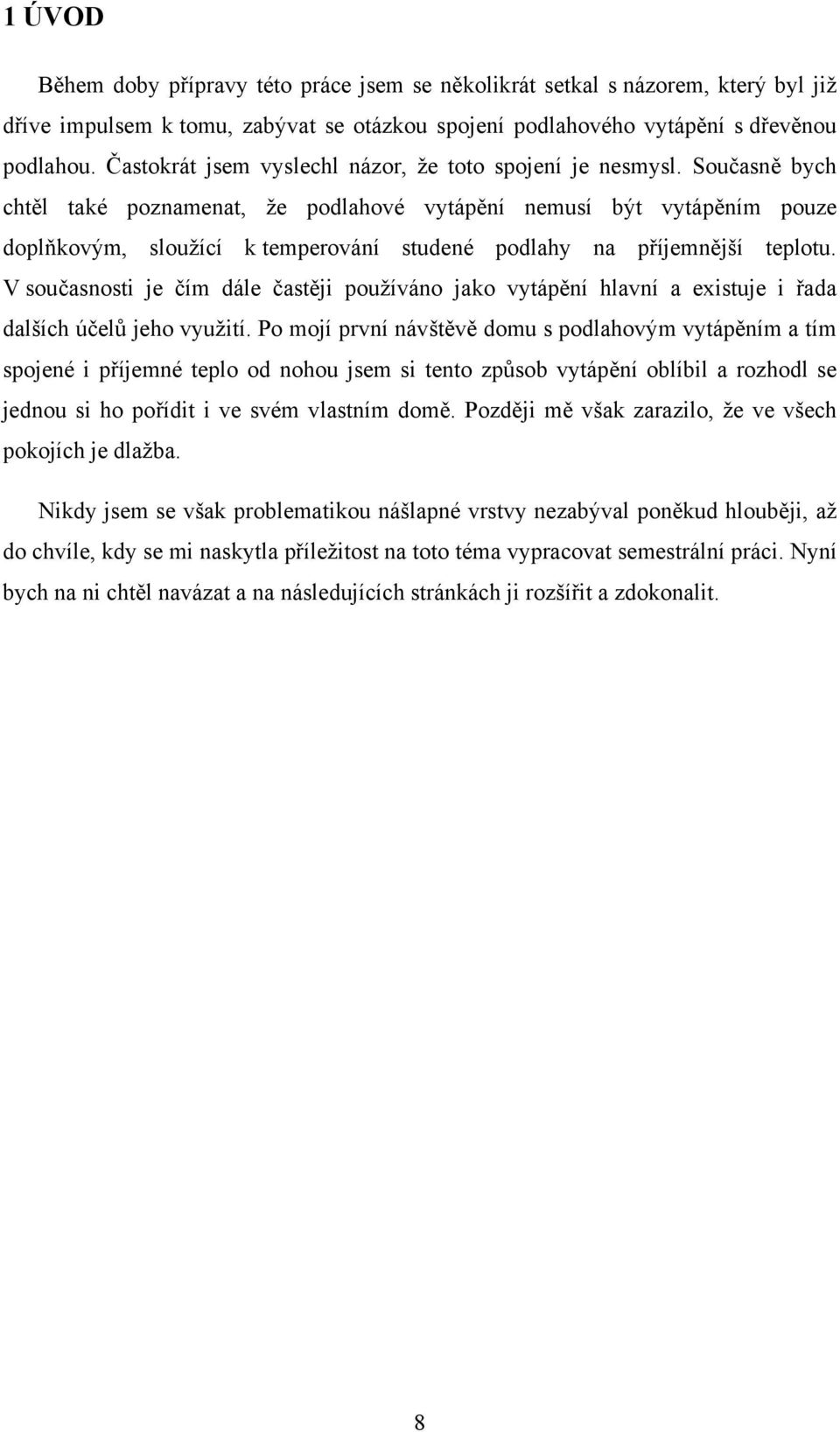 Současně bych chtěl také poznamenat, že podlahové vytápění nemusí být vytápěním pouze doplňkovým, sloužící k temperování studené podlahy na příjemnější teplotu.